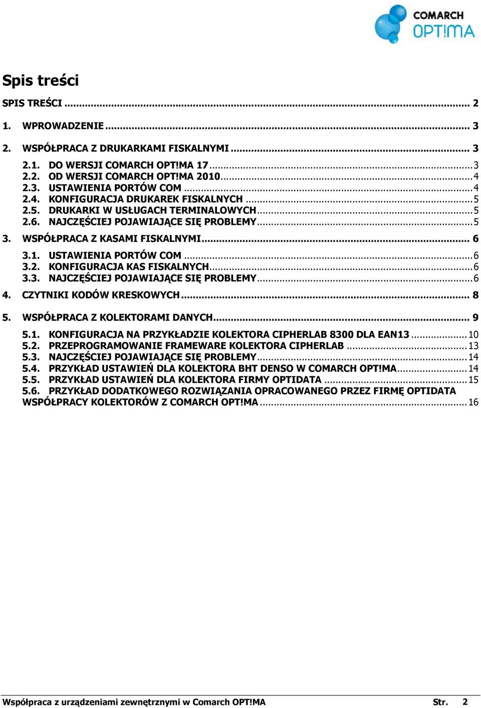 USTAWIENIA PORTÓW COM... 6 3.2. KONFIGURACJA KAS FISKALNYCH... 6 3.3. NAJCZĘŚCIEJ POJAWIAJĄCE SIĘ PROBLEMY... 6 4. CZYTNIKI KODÓW KRESKOWYCH... 8 5. WSPÓŁPRACA Z KOLEKTORAMI DANYCH... 9 5.1.