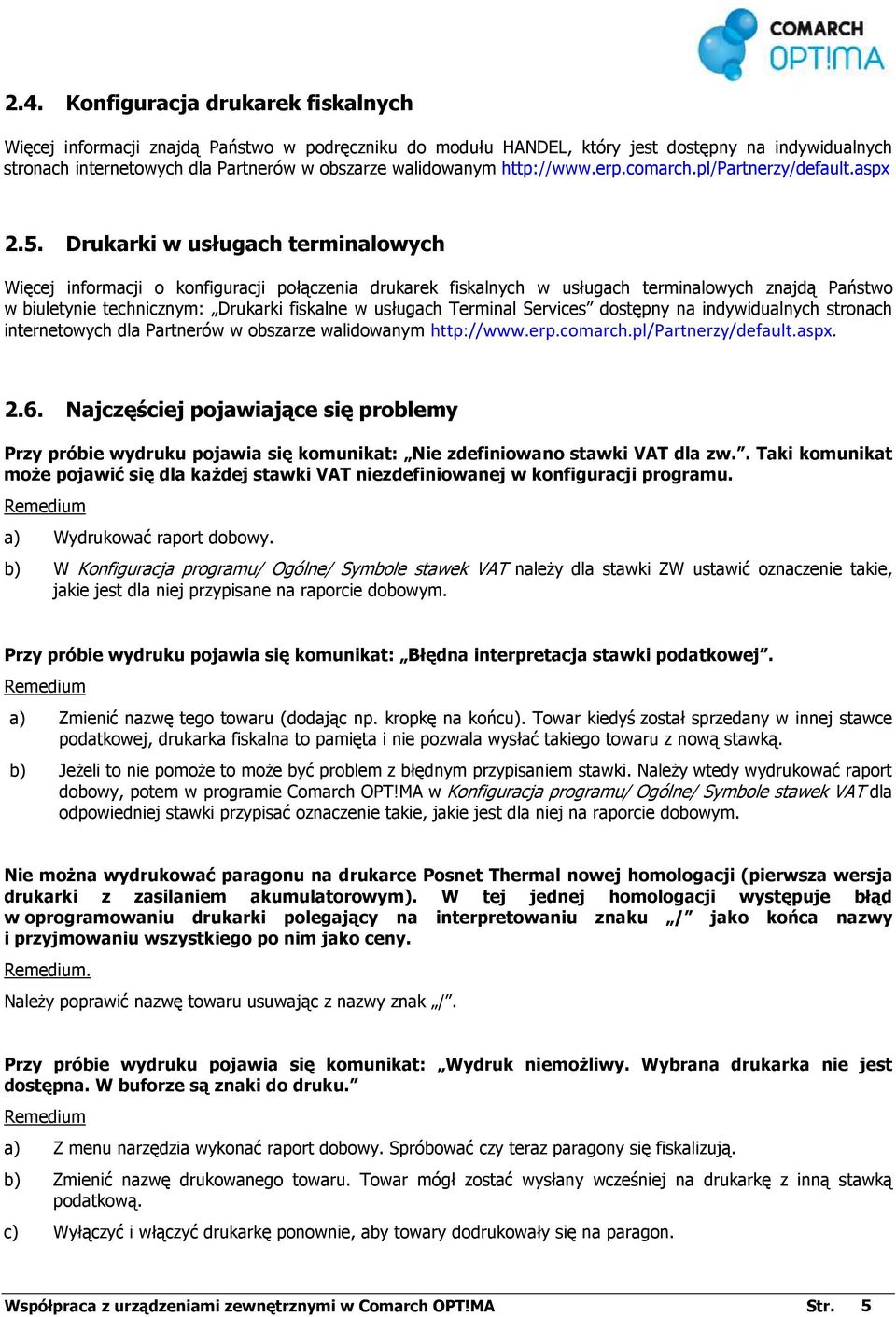 Drukarki w usługach terminalowych Więcej informacji o konfiguracji połączenia drukarek fiskalnych w usługach terminalowych znajdą Państwo w biuletynie technicznym: Drukarki fiskalne w usługach