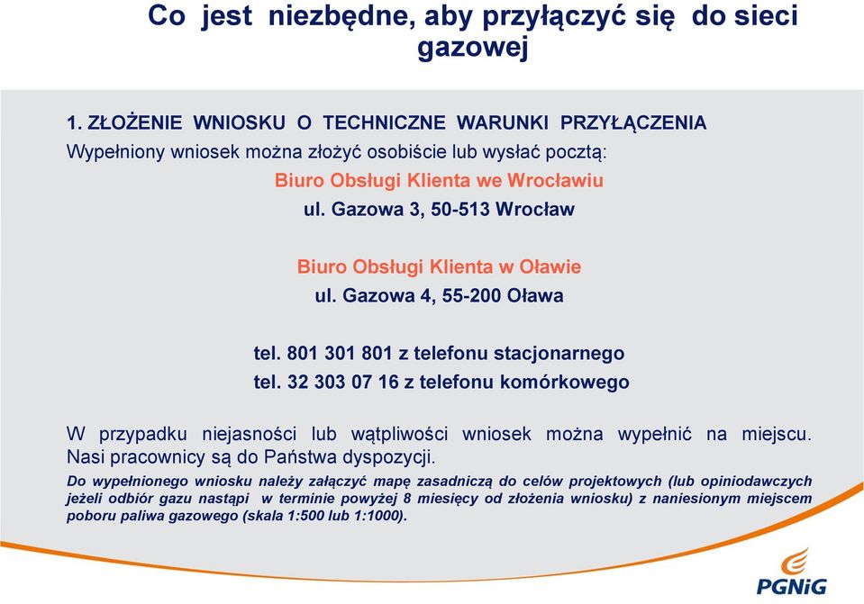 Gazowa 3, 50-513 Wrocław Biuro Obsługi Klienta w Oławie ul. Gazowa 4, 55-200 Oława tel. 801 301 801 z telefonu stacjonarnego tel.