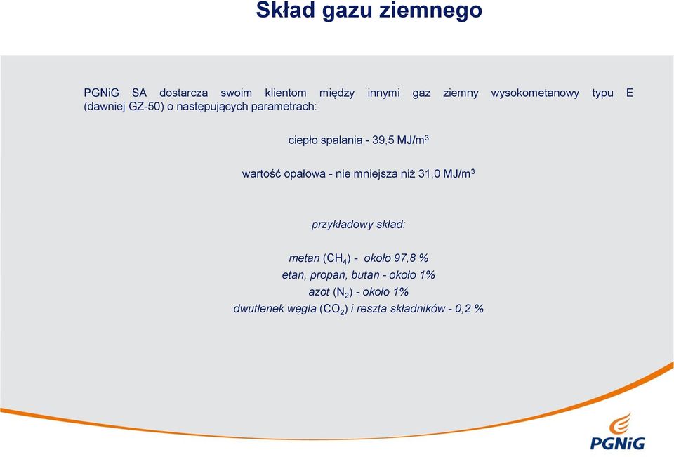 opałowa - nie mniejsza niż 31,0 MJ/m 3 przykładowy skład: metan (CH 4 ) - około 97,8 % etan,