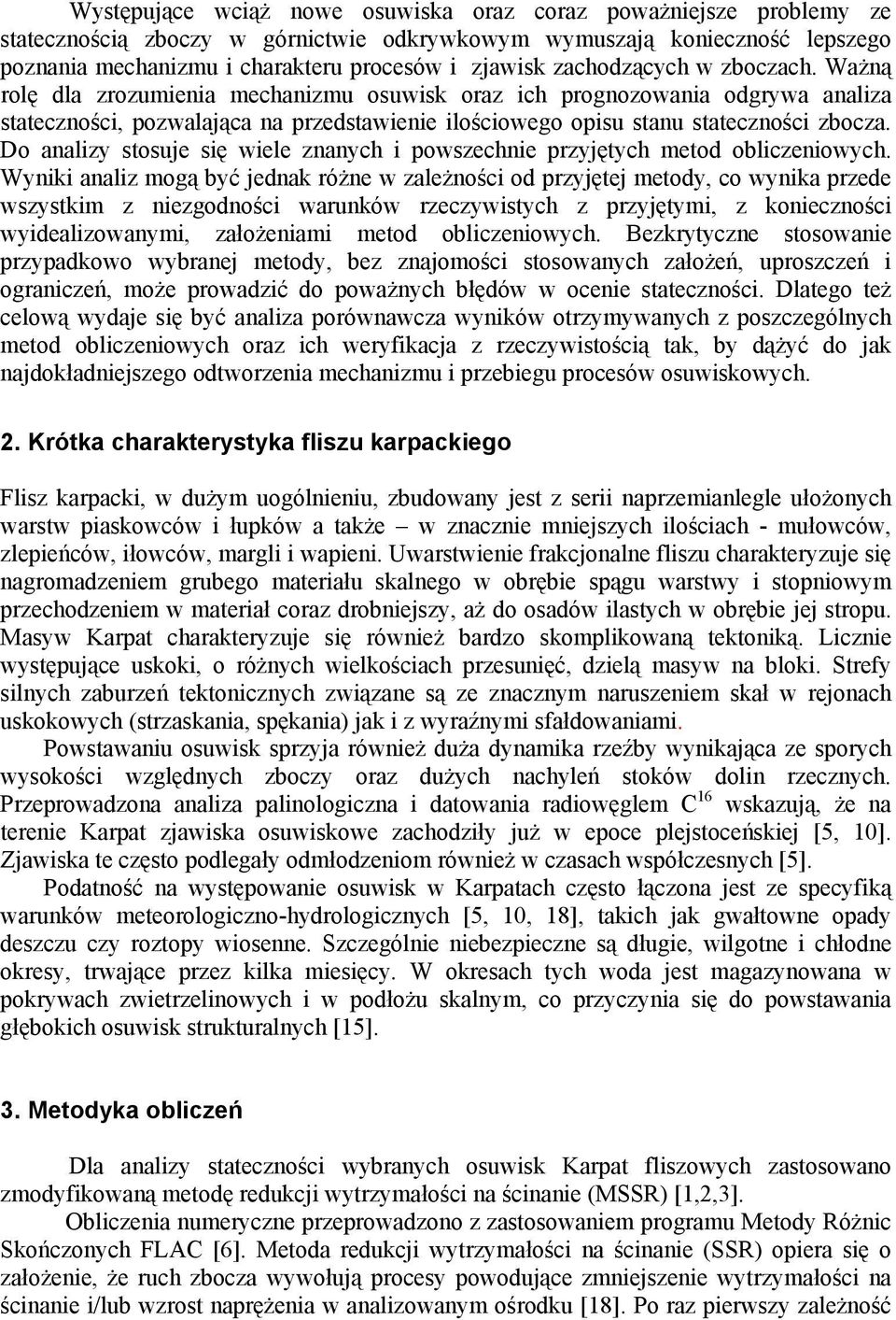Do analizy stosuje się wiele znanych i powszechnie przyjętych metod obliczeniowych.