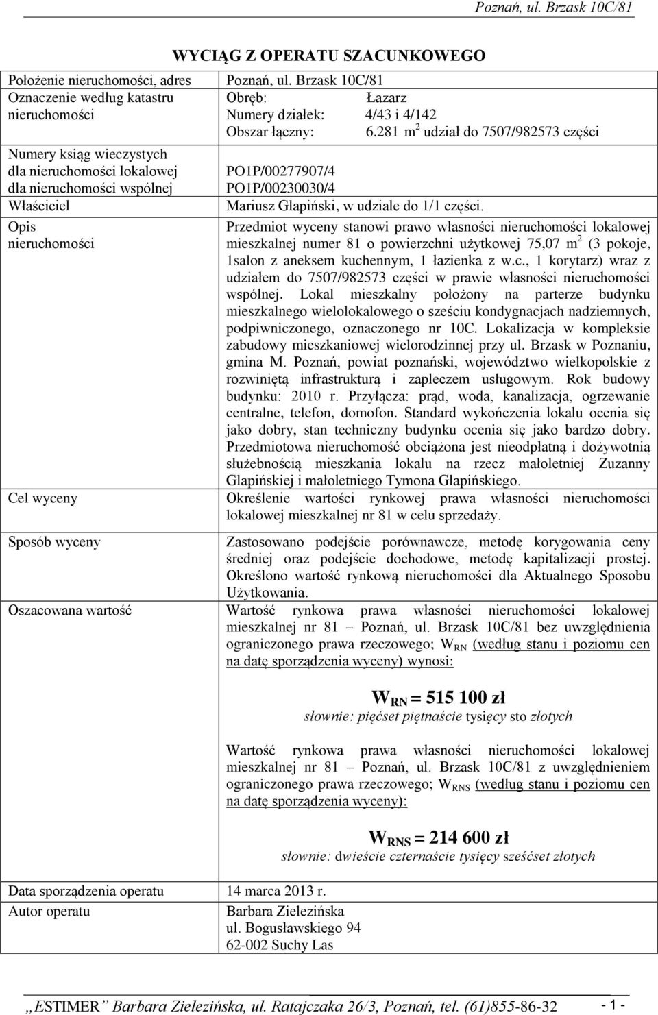 udziale do 1/1 części. Przedmiot wyceny stanowi prawo własności nieruchomości lokalowej mieszkalnej numer 81 o powierzchni użytkowej 75,07 m 2 (3 pokoje, 1salon z aneksem kuchennym, 1 łazienka z w.c., 1 korytarz) wraz z udziałem do 7507/982573 części w prawie własności nieruchomości wspólnej.