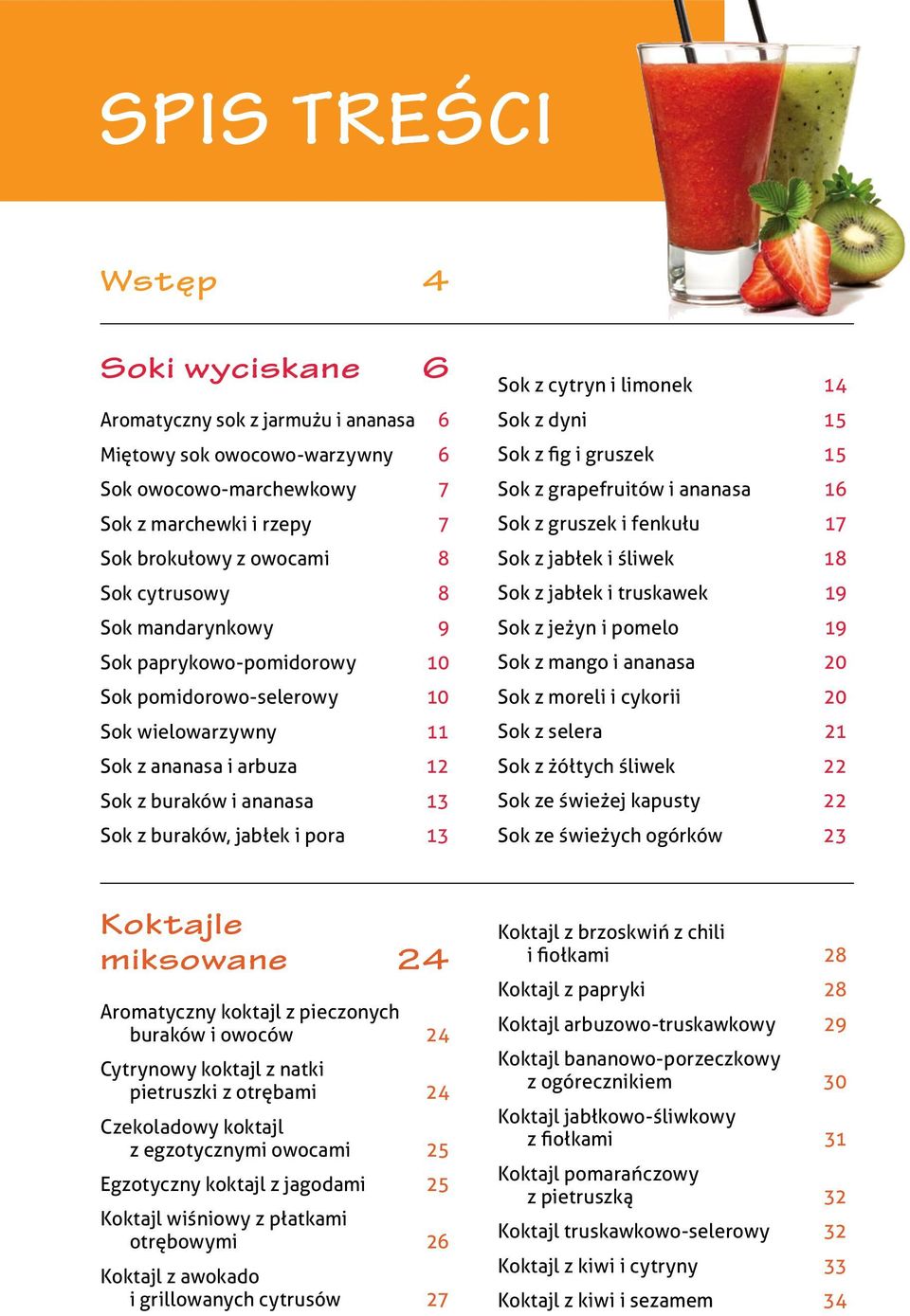 limonek 14 Sok z dyni 15 Sok z fig i gruszek 15 Sok z grapefruitów i ananasa 16 Sok z gruszek i fenkułu 17 Sok z jabłek i śliwek 18 Sok z jabłek i truskawek 19 Sok z jeżyn i pomelo 19 Sok z mango i