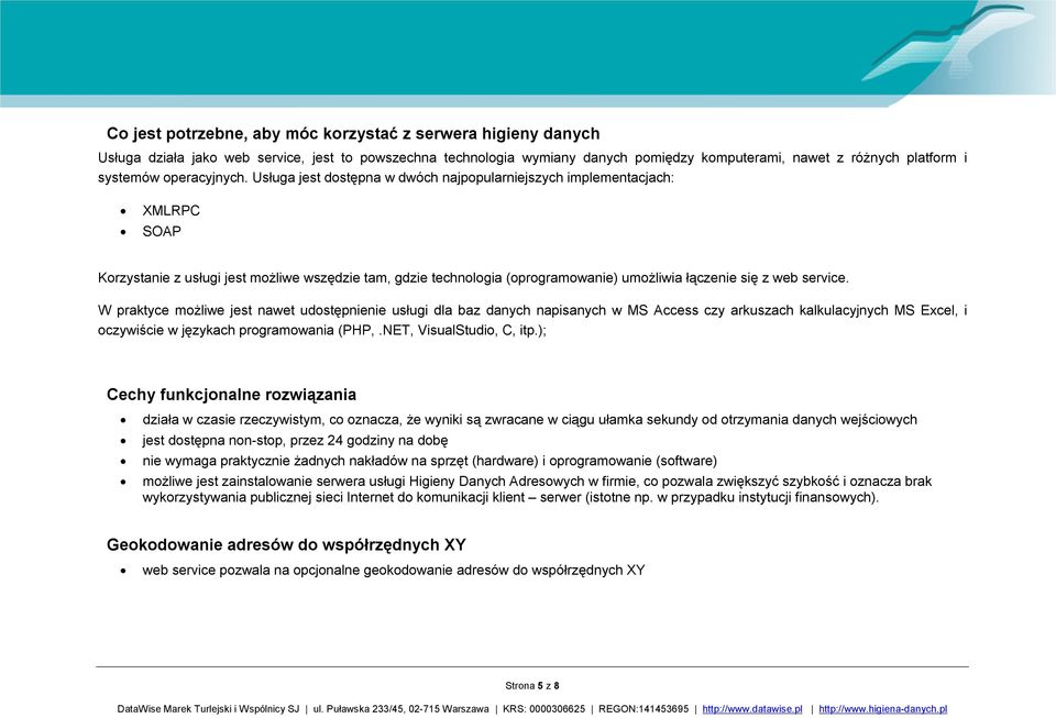 Usługa jest dostępna w dwóch najpopularniejszych implementacjach: XMLRPC SOAP Korzystanie z usługi jest możliwe wszędzie tam, gdzie technologia (oprogramowanie) umożliwia łączenie się z web service.