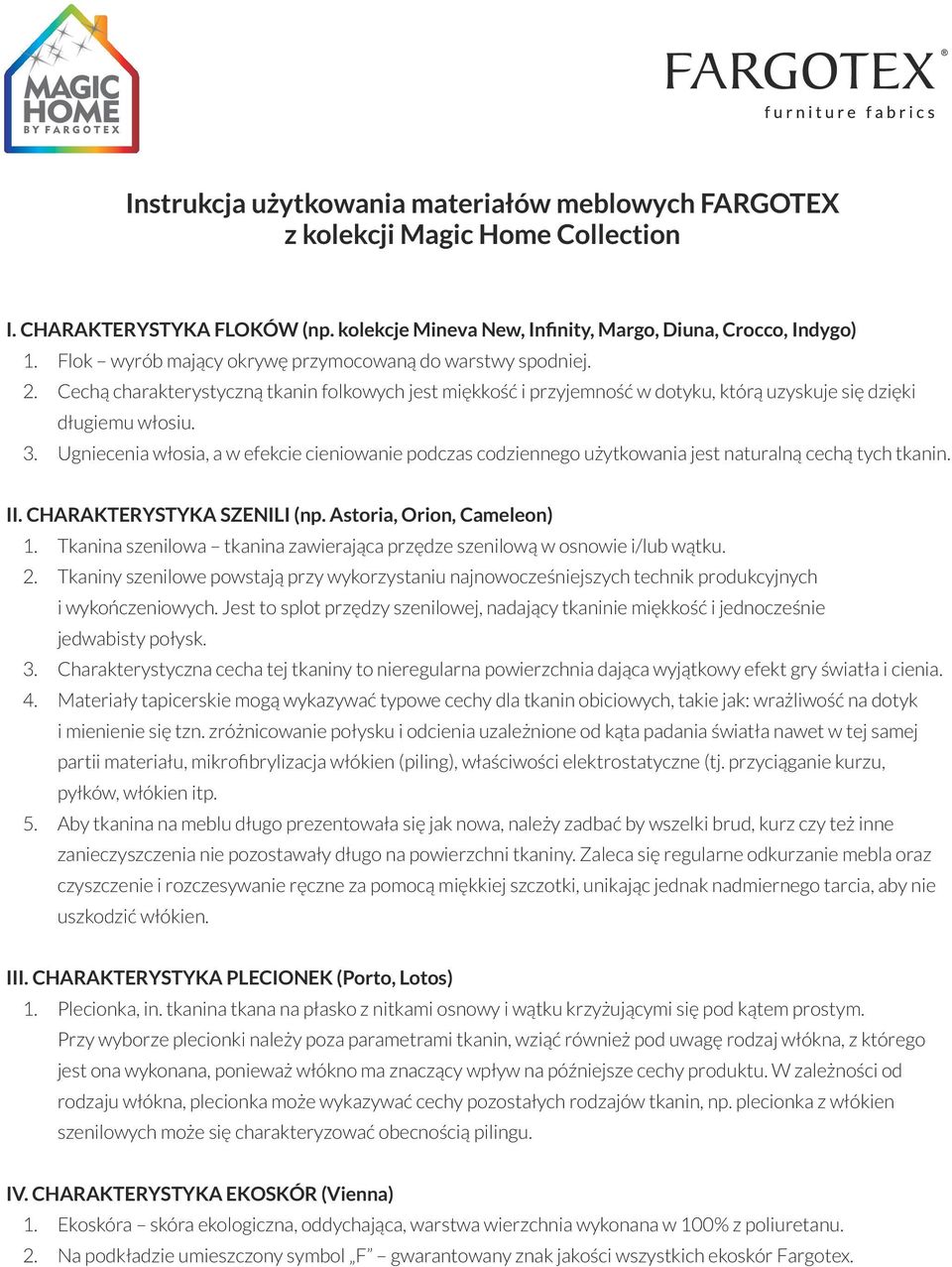 Ugniecenia włosia, a w efekcie cieniowanie podczas codziennego użytkowania jest naturalną cechą tych tkanin. II. CHARAKTERYSTYKA SZENILI (np. Astoria, Orion, Cameleon) 1.