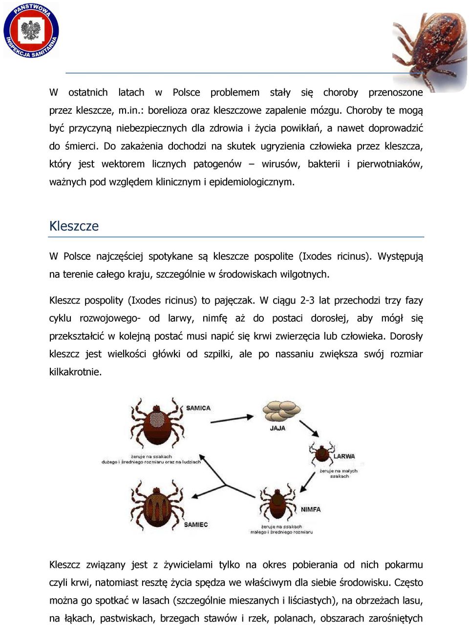 Do zakażenia dochodzi na skutek ugryzienia człowieka przez kleszcza, który jest wektorem licznych patogenów wirusów, bakterii i pierwotniaków, ważnych pod względem klinicznym i epidemiologicznym.