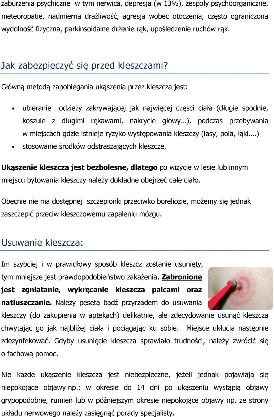 Główną metodą zapobiegania ukąszenia przez kleszcza jest: ubieranie odzieży zakrywającej jak najwięcej części ciała (długie spodnie, koszule z długimi rękawami, nakrycie głowy ), podczas przebywania