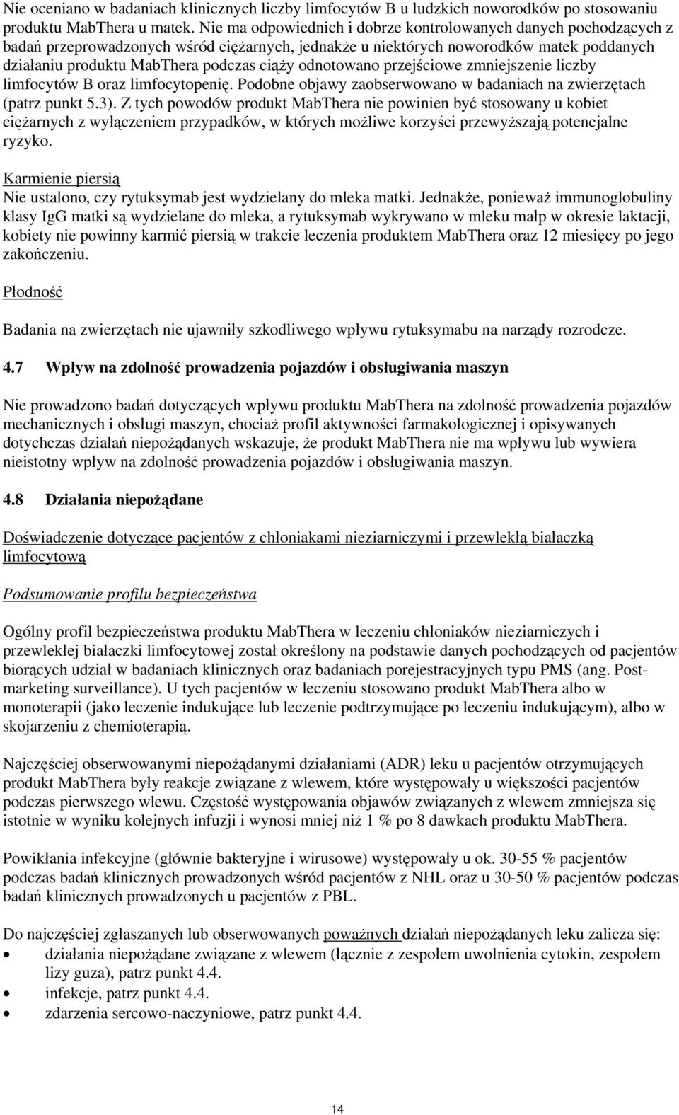 odnotowano przejściowe zmniejszenie liczby limfocytów B oraz limfocytopenię. Podobne objawy zaobserwowano w badaniach na zwierzętach (patrz punkt 5.3).