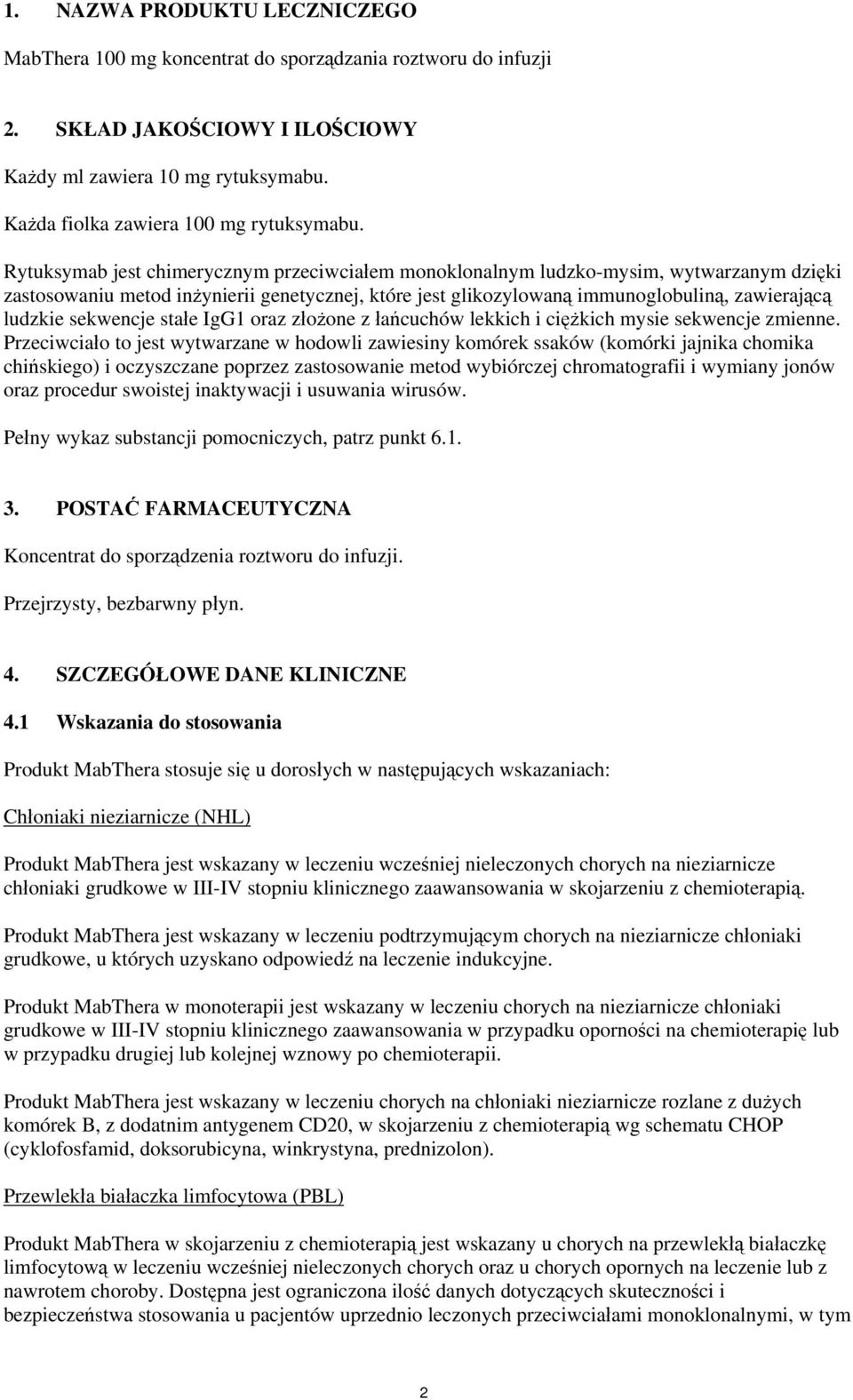 Rytuksymab jest chimerycznym przeciwciałem monoklonalnym ludzko-mysim, wytwarzanym dzięki zastosowaniu metod inżynierii genetycznej, które jest glikozylowaną immunoglobuliną, zawierającą ludzkie