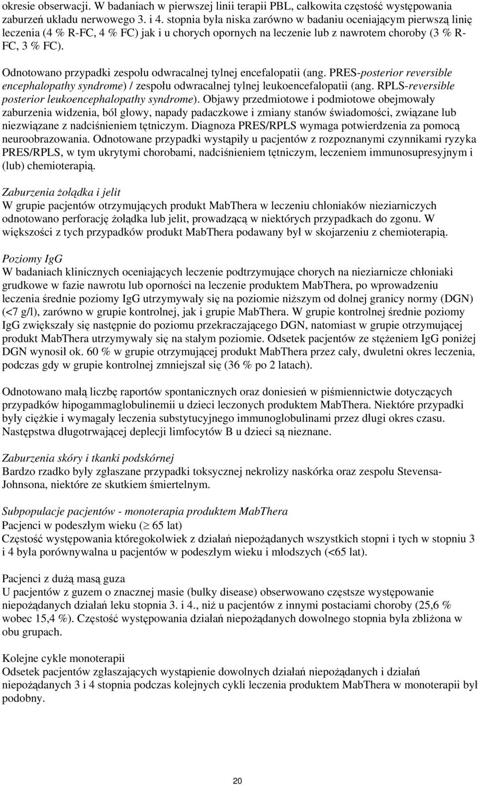 Odnotowano przypadki zespołu odwracalnej tylnej encefalopatii (ang. PRES-posterior reversible encephalopathy syndrome) / zespołu odwracalnej tylnej leukoencefalopatii (ang.