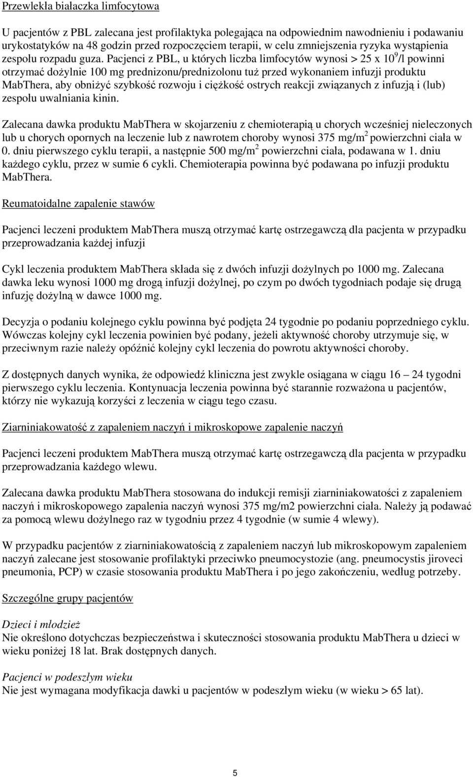 Pacjenci z PBL, u których liczba limfocytów wynosi > 25 x 10 9 /l powinni otrzymać dożylnie 100 mg prednizonu/prednizolonu tuż przed wykonaniem infuzji produktu MabThera, aby obniżyć szybkość rozwoju