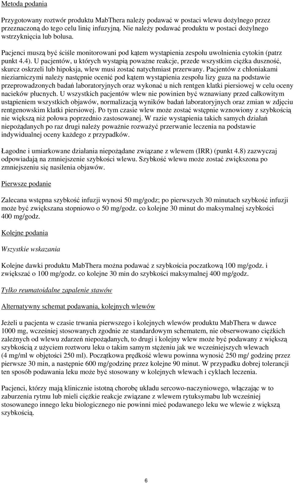 U pacjentów, u których wystąpią poważne reakcje, przede wszystkim ciężka duszność, skurcz oskrzeli lub hipoksja, wlew musi zostać natychmiast przerwany.