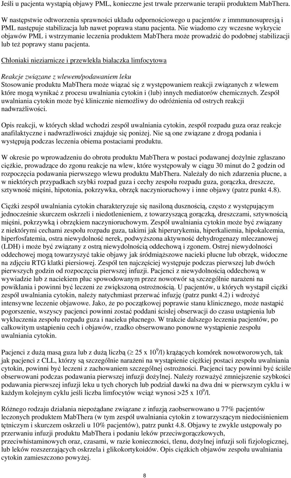 Nie wiadomo czy wczesne wykrycie objawów PML i wstrzymanie leczenia produktem MabThera może prowadzić do podobnej stabilizacji lub też poprawy stanu pacjenta.