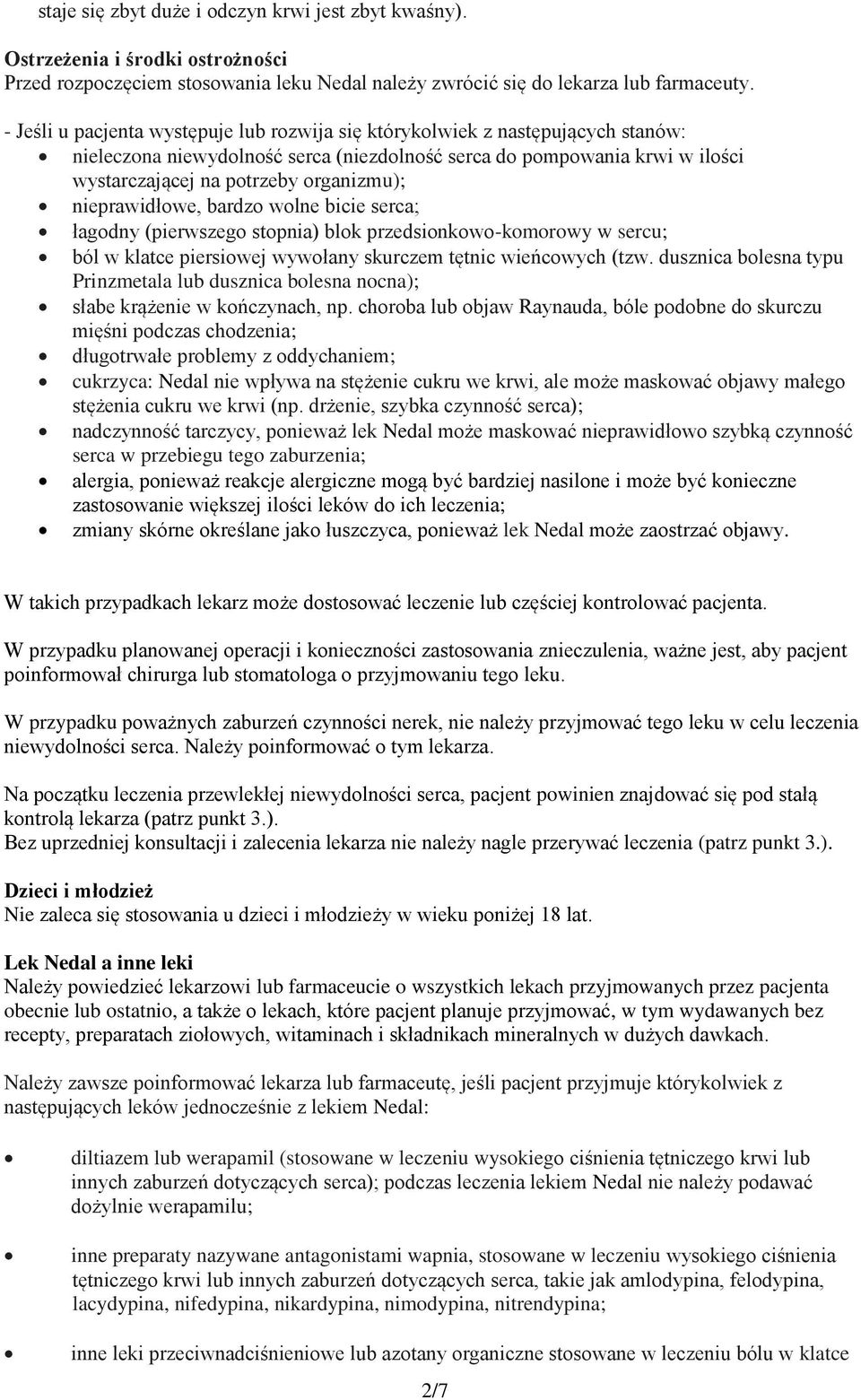 nieprawidłowe, bardzo wolne bicie serca; łagodny (pierwszego stopnia) blok przedsionkowo-komorowy w sercu; ból w klatce piersiowej wywołany skurczem tętnic wieńcowych (tzw.