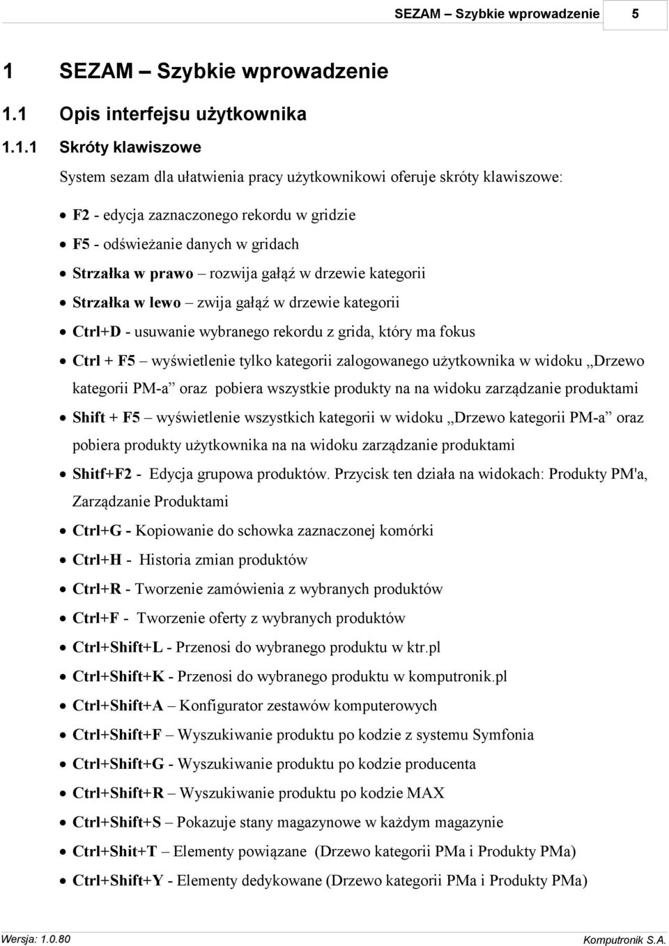 1 Opis interfejsu użytkownika 1.1.1 Skróty klawiszowe 5 System sezam dla ułatwienia pracy użytkownikowi oferuje skróty klawiszowe: F2 - edycja zaznaczonego rekordu w gridzie F5 - odświeżanie danych w