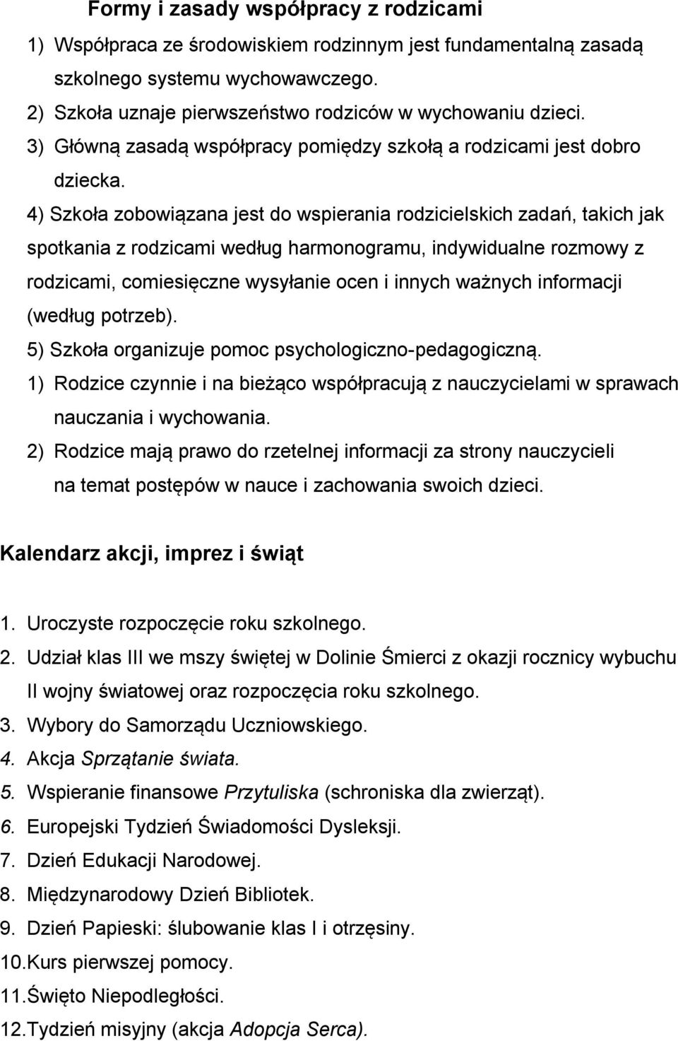 4) Szkoła zobowiązana jest do wspierania rodzicielskich zadań, takich jak spotkania z rodzicami według harmonogramu, indywidualne rozmowy z rodzicami, comiesięczne wysyłanie ocen i innych ważnych