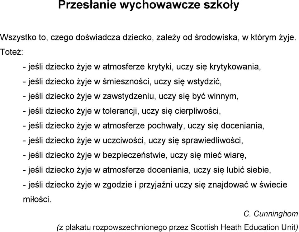 jeśli dziecko żyje w tolerancji, uczy się cierpliwości, - jeśli dziecko żyje w atmosferze pochwały, uczy się doceniania, - jeśli dziecko żyje w uczciwości, uczy się sprawiedliwości, - jeśli