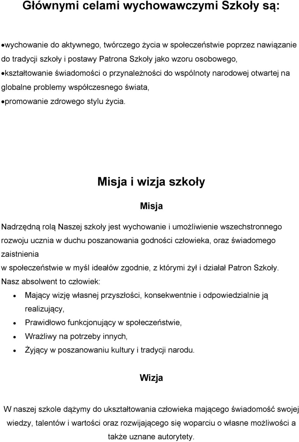 Misja i wizja szkoły Misja Nadrzędną rolą Naszej szkoły jest wychowanie i umożliwienie wszechstronnego rozwoju ucznia w duchu poszanowania godności człowieka, oraz świadomego zaistnienia w