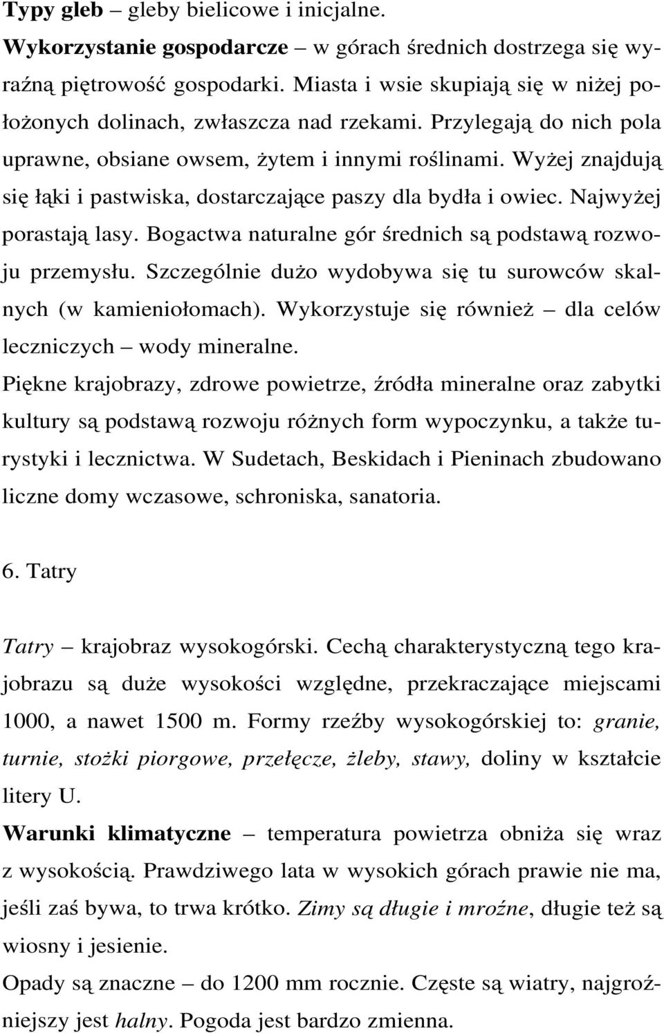 Wyżej znajdują się łąki i pastwiska, dostarczające paszy dla bydła i owiec. Najwyżej porastają lasy. Bogactwa naturalne gór średnich są podstawą rozwoju przemysłu.