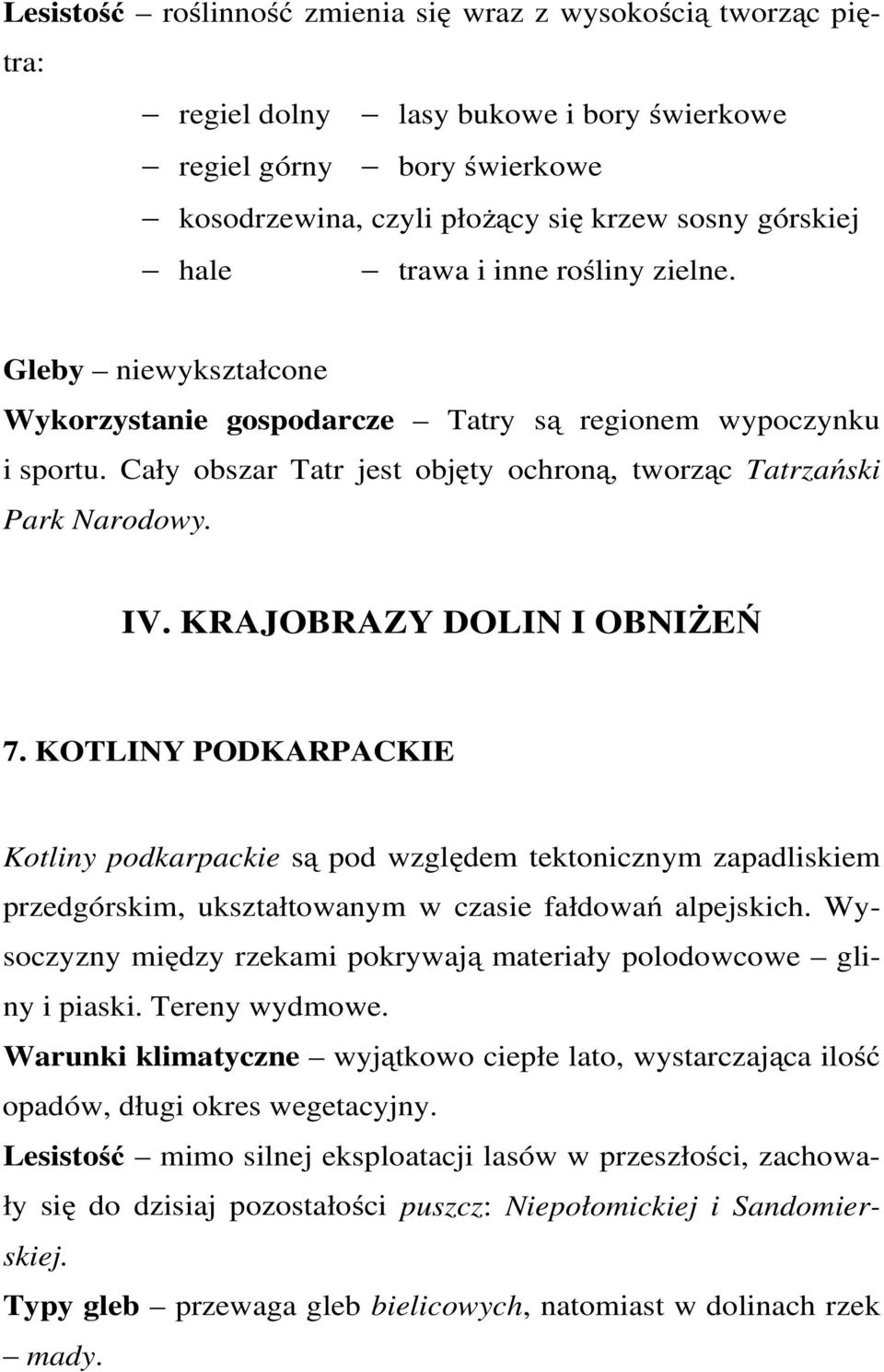 KRAJOBRAZY DOLIN I OBNIŻEŃ 7. KOTLINY PODKARPACKIE Kotliny podkarpackie są pod względem tektonicznym zapadliskiem przedgórskim, ukształtowanym w czasie fałdowań alpejskich.