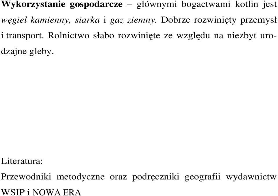 Rolnictwo słabo rozwinięte ze względu na niezbyt urodzajne gleby.