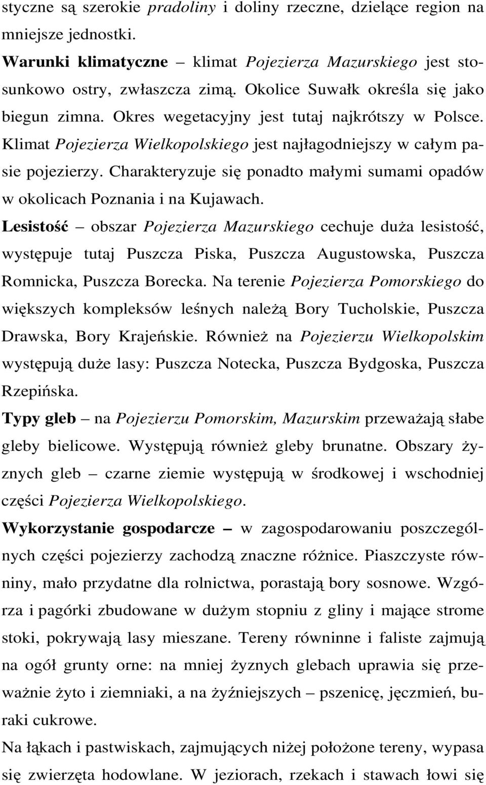 Charakteryzuje się ponadto małymi sumami opadów w okolicach Poznania i na Kujawach.