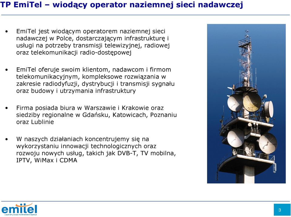 radiodyfuzji, dystrybucji i transmisji sygnału oraz budowy i utrzymania infrastruktury Firma posiada biura w Warszawie i Krakowie oraz siedziby regionalne w Gdańsku, Katowicach,