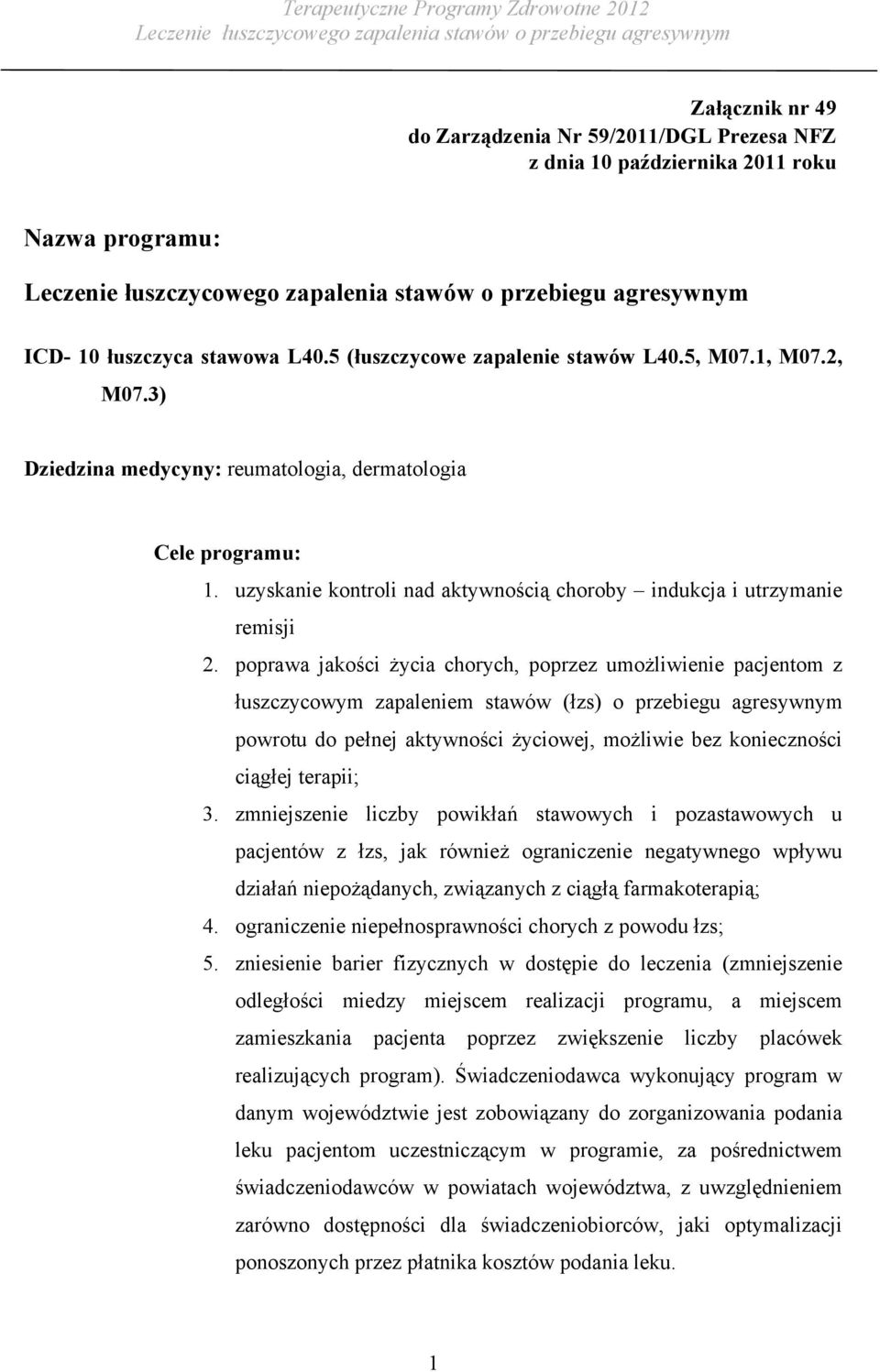 poprawa jakości życia chorych, poprzez umożliwienie pacjentom z łuszczycowym zapaleniem stawów (łzs) o przebiegu agresywnym powrotu do pełnej aktywności życiowej, możliwie bez konieczności ciągłej