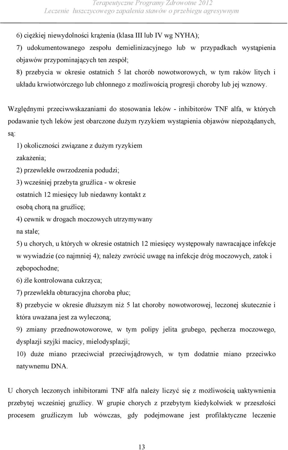 Względnymi przeciwwskazaniami do stosowania leków - inhibitorów TNF alfa, w których podawanie tych leków jest obarczone dużym ryzykiem wystąpienia objawów niepożądanych, są: 1) okoliczności związane