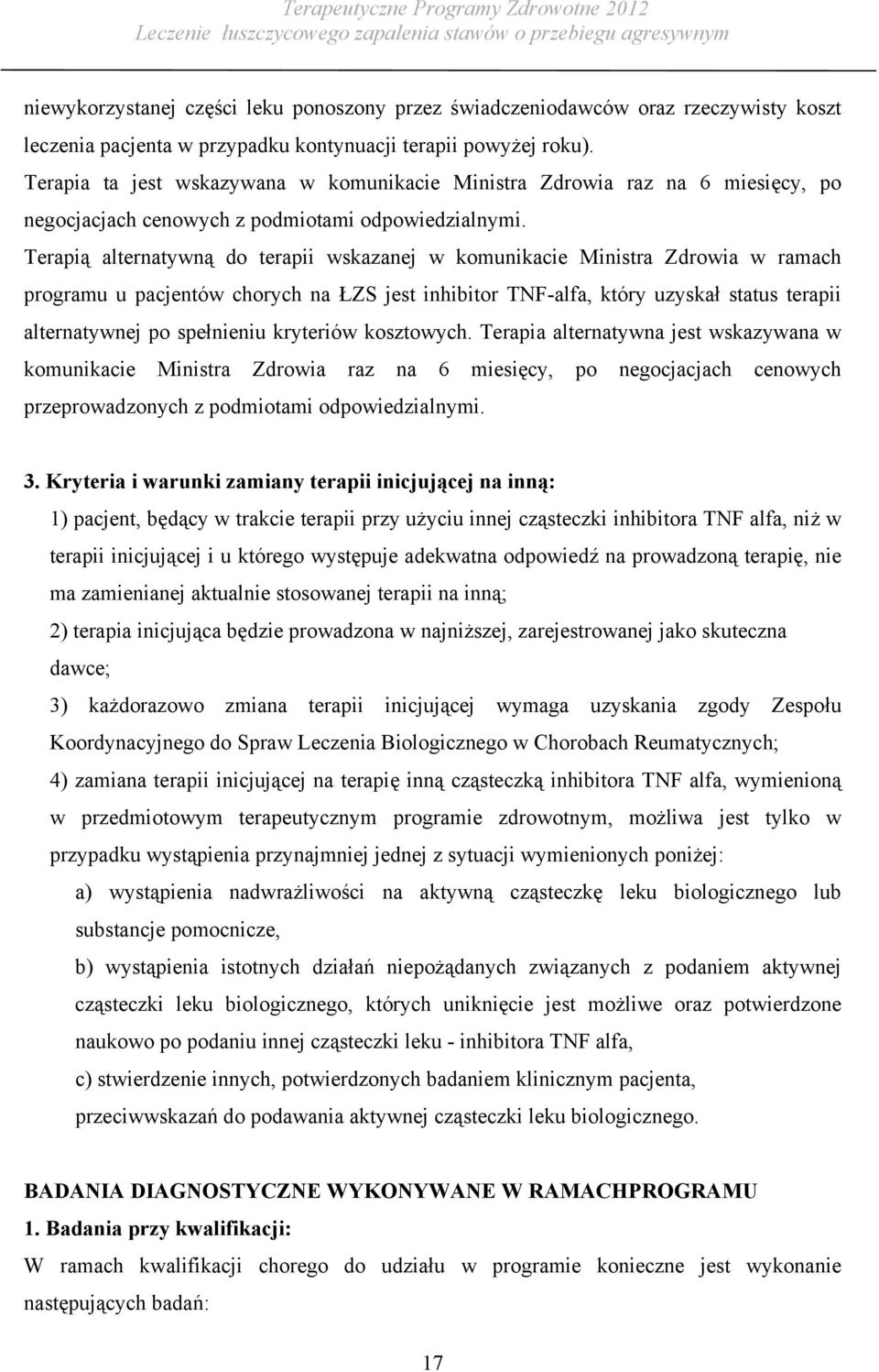 Terapią alternatywną do terapii wskazanej w komunikacie Ministra Zdrowia w ramach programu u pacjentów chorych na ŁZS jest inhibitor TNF-alfa, który uzyskał status terapii alternatywnej po spełnieniu