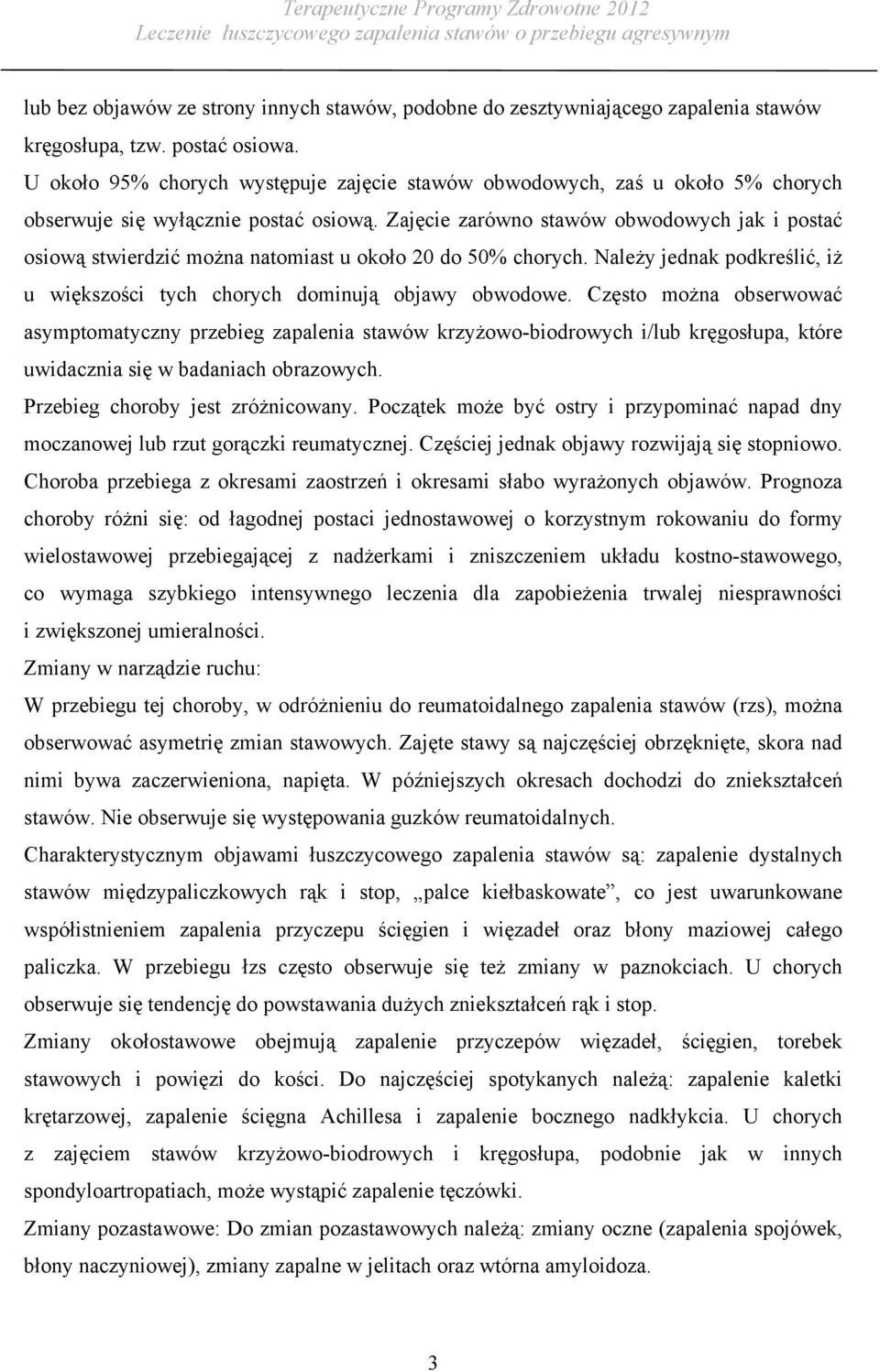 Zajęcie zarówno stawów obwodowych jak i postać osiową stwierdzić można natomiast u około 20 do 50% chorych. Należy jednak podkreślić, iż u większości tych chorych dominują objawy obwodowe.