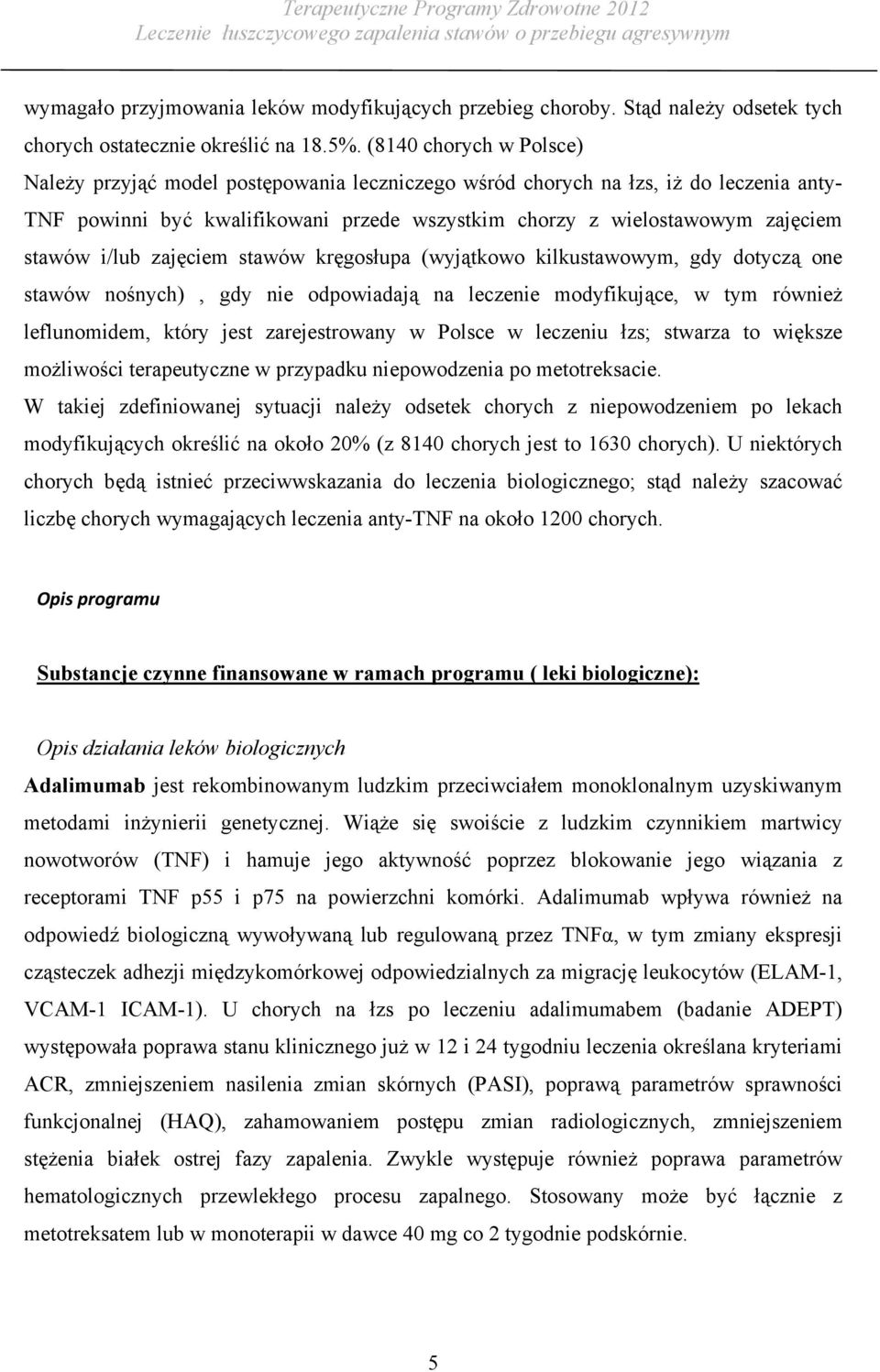 i/lub zajęciem stawów kręgosłupa (wyjątkowo kilkustawowym, gdy dotyczą one stawów nośnych), gdy nie odpowiadają na leczenie modyfikujące, w tym również leflunomidem, który jest zarejestrowany w