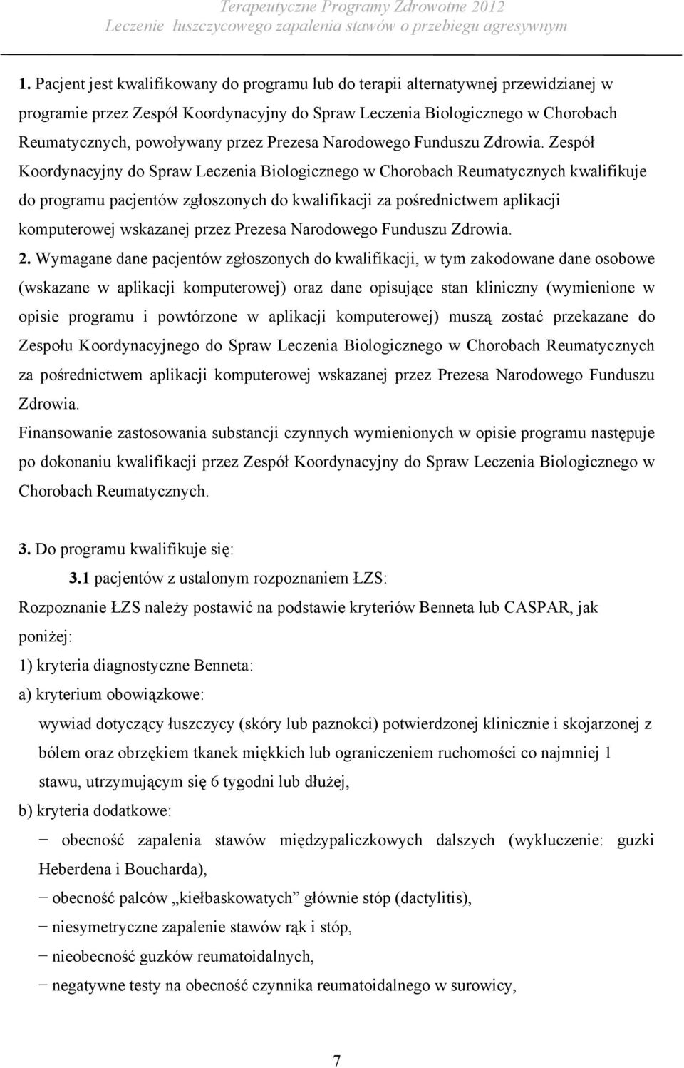 Zespół Koordynacyjny do Spraw Leczenia Biologicznego w Chorobach Reumatycznych kwalifikuje do programu pacjentów zgłoszonych do kwalifikacji za pośrednictwem aplikacji komputerowej wskazanej przez  2.