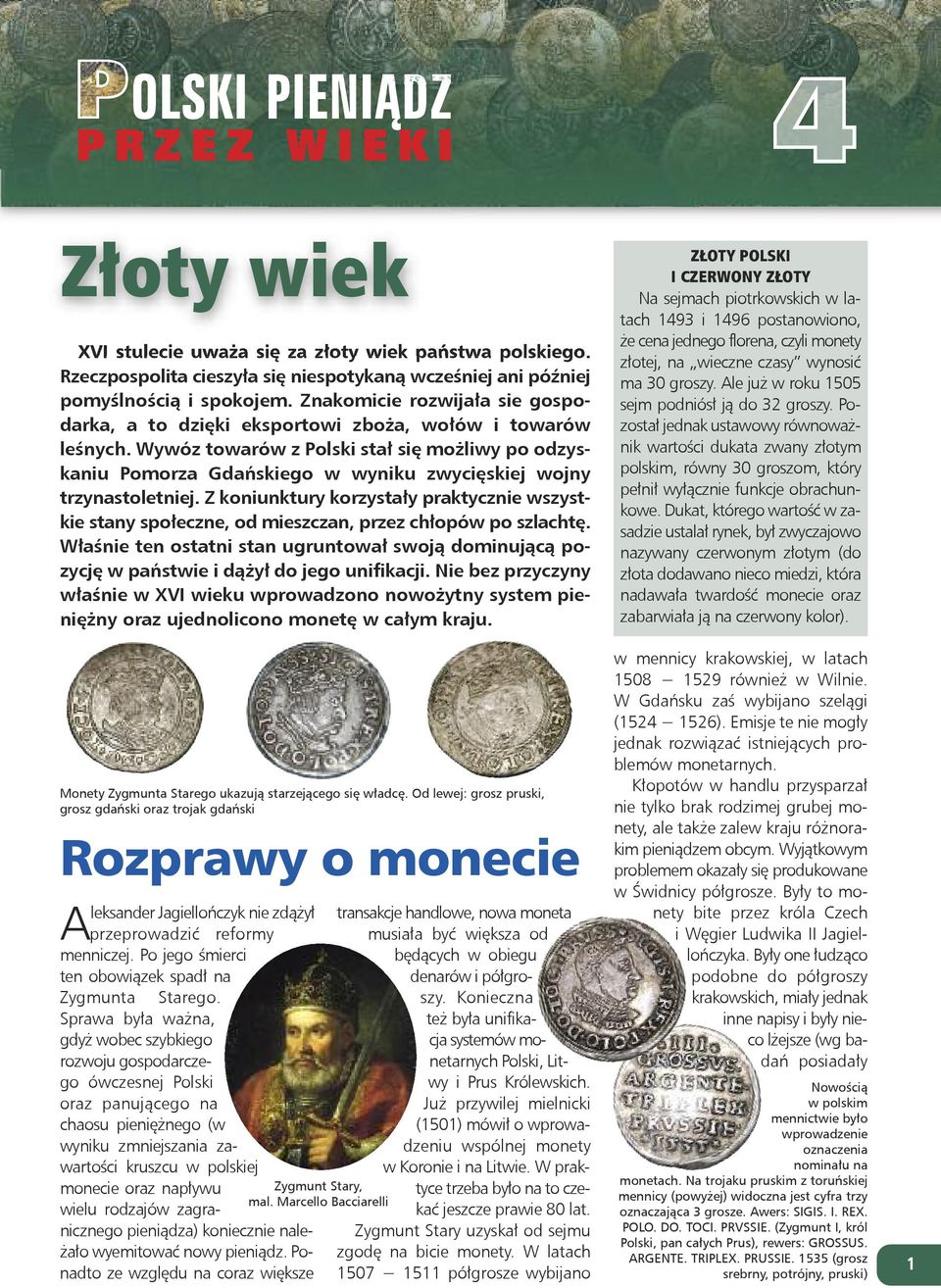 Wywóz towarów z Polski stał się możliwy po odzyskaniu Pomorza Gdańskiego w wyniku zwycięskiej wojny trzynastoletniej.