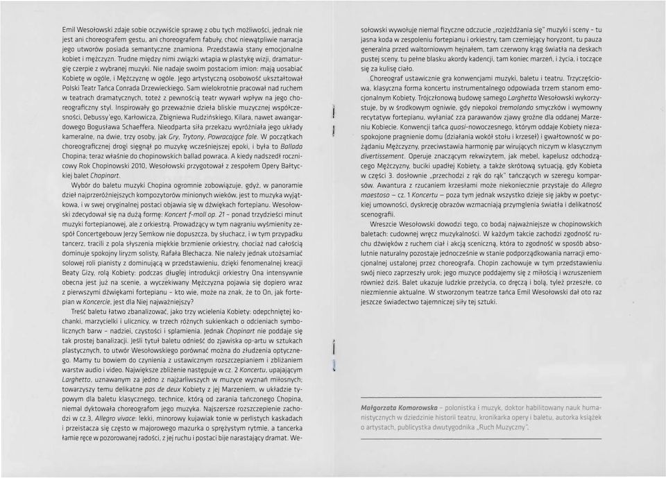Nie nadaje swoim postaciom imion: mają uosabiać Kobietę w ogóle. i Mężczyznę w ogóle. Jego artystyczną osobowość ukształtował Polski Teatr Tańca Conrada Drzewieckiego.