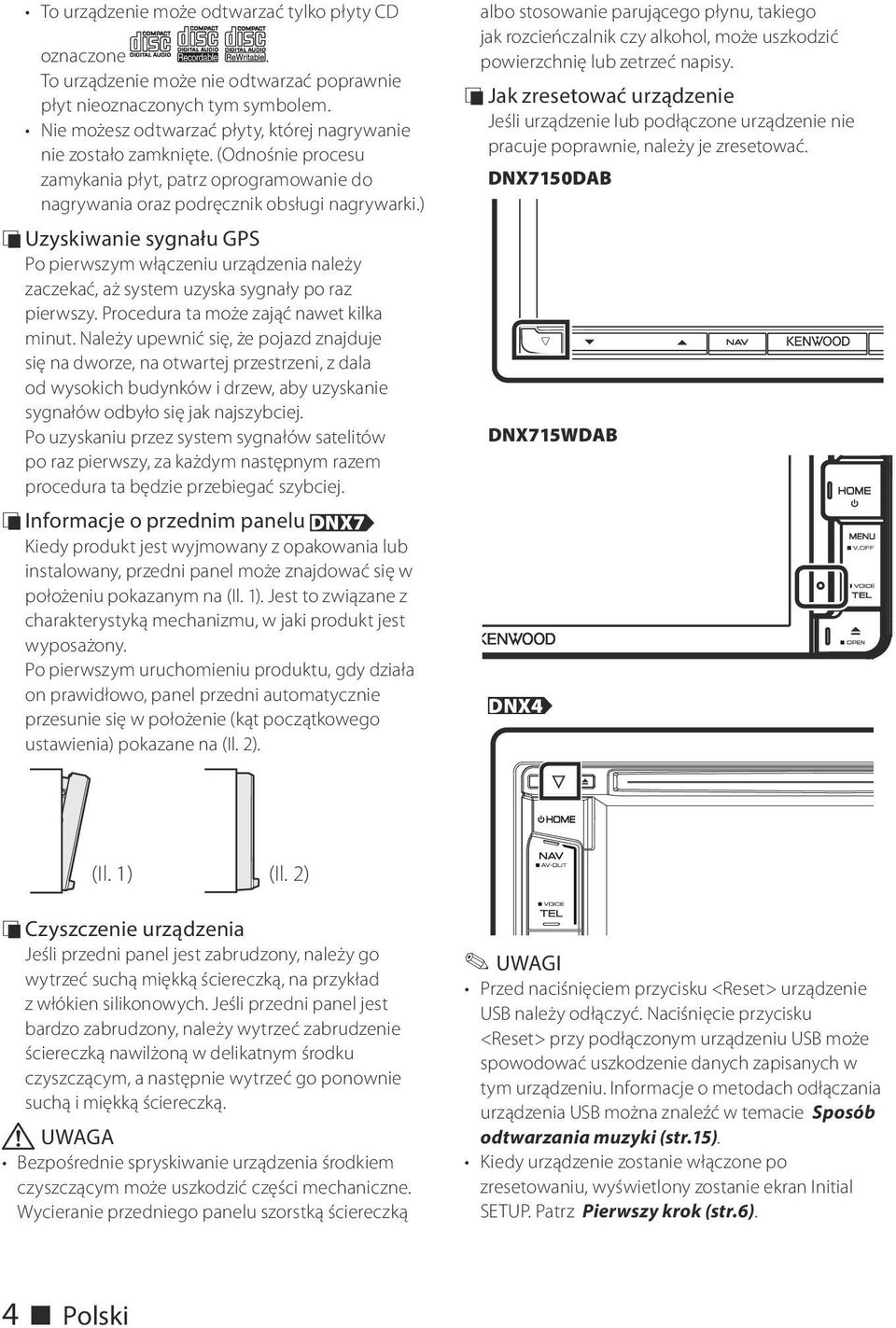 ) ÑÑUzyskiwanie sygnału GPS Po pierwszym włączeniu urządzenia należy zaczekać, aż system uzyska sygnały po raz pierwszy. Procedura ta może zająć nawet kilka minut.