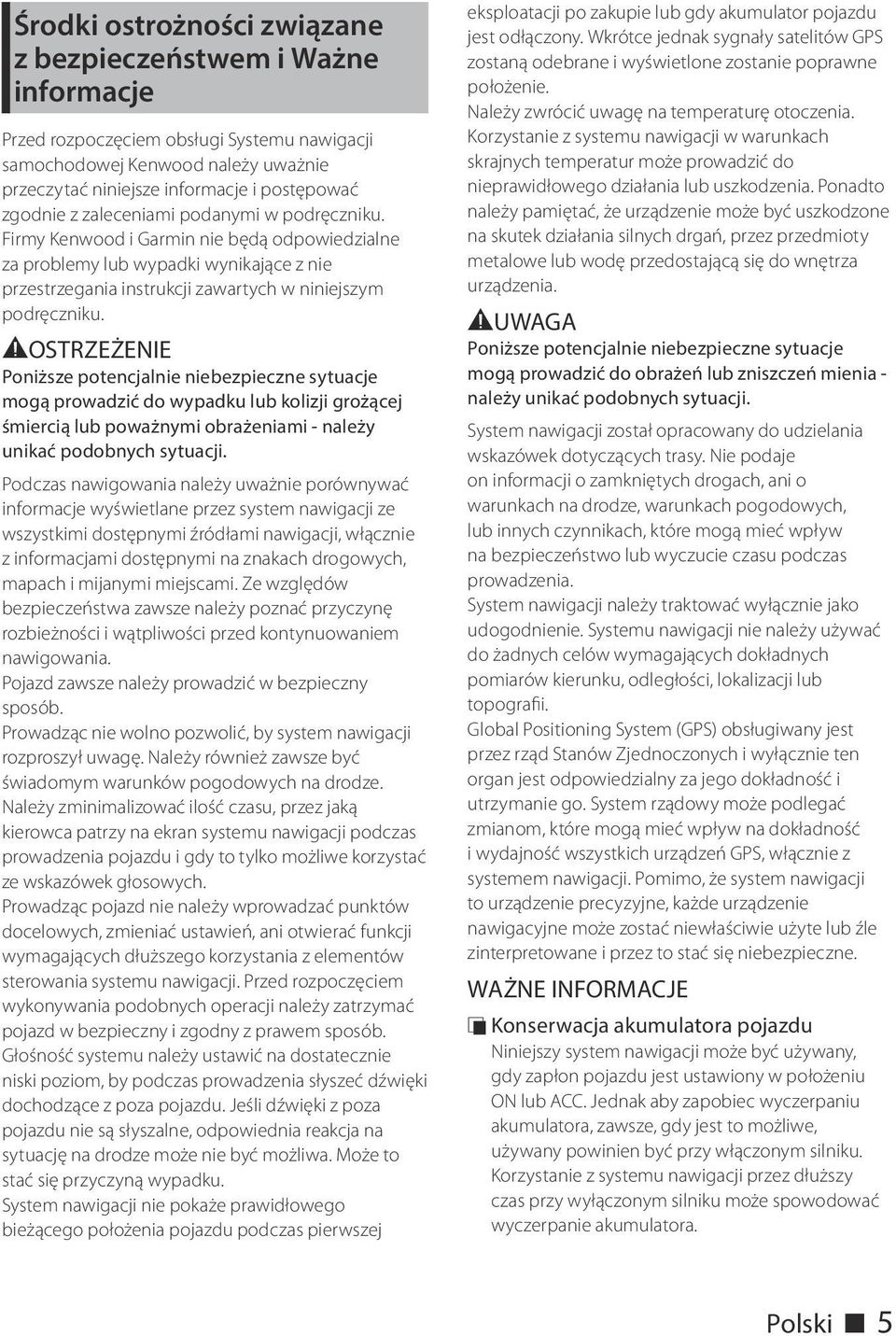 #OSTRZEŻENIE Poniższe potencjalnie niebezpieczne sytuacje mogą prowadzić do wypadku lub kolizji grożącej śmiercią lub poważnymi obrażeniami - należy unikać podobnych sytuacji.