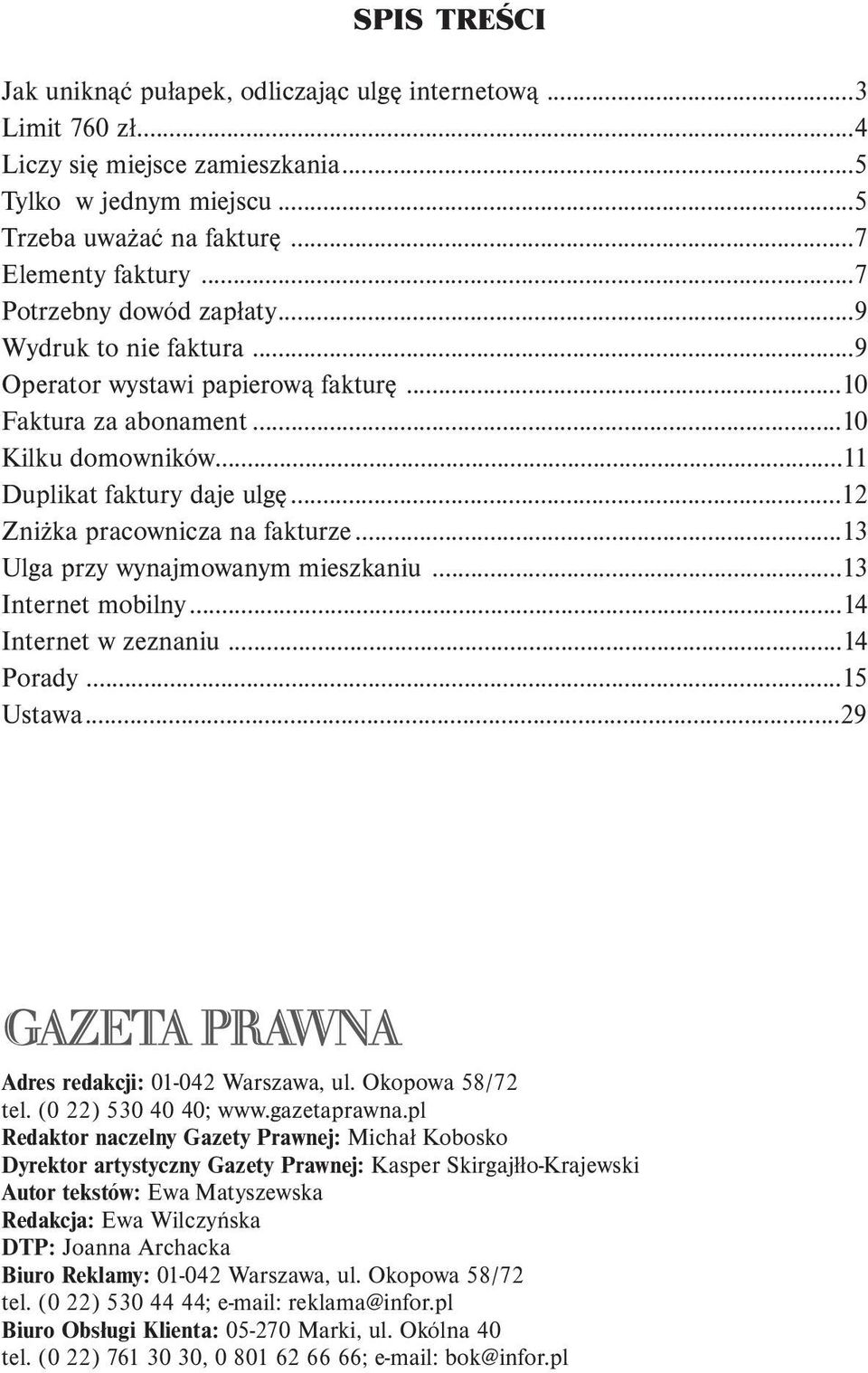 ..12 Zniżka pracownicza na fakturze...13 Ulga przy wynajmowanym mieszkaniu...13 Internet mobilny...14 Internet w zeznaniu...14 Porady...15 Ustawa...29 Adres redakcji: 01-042 Warszawa, ul.