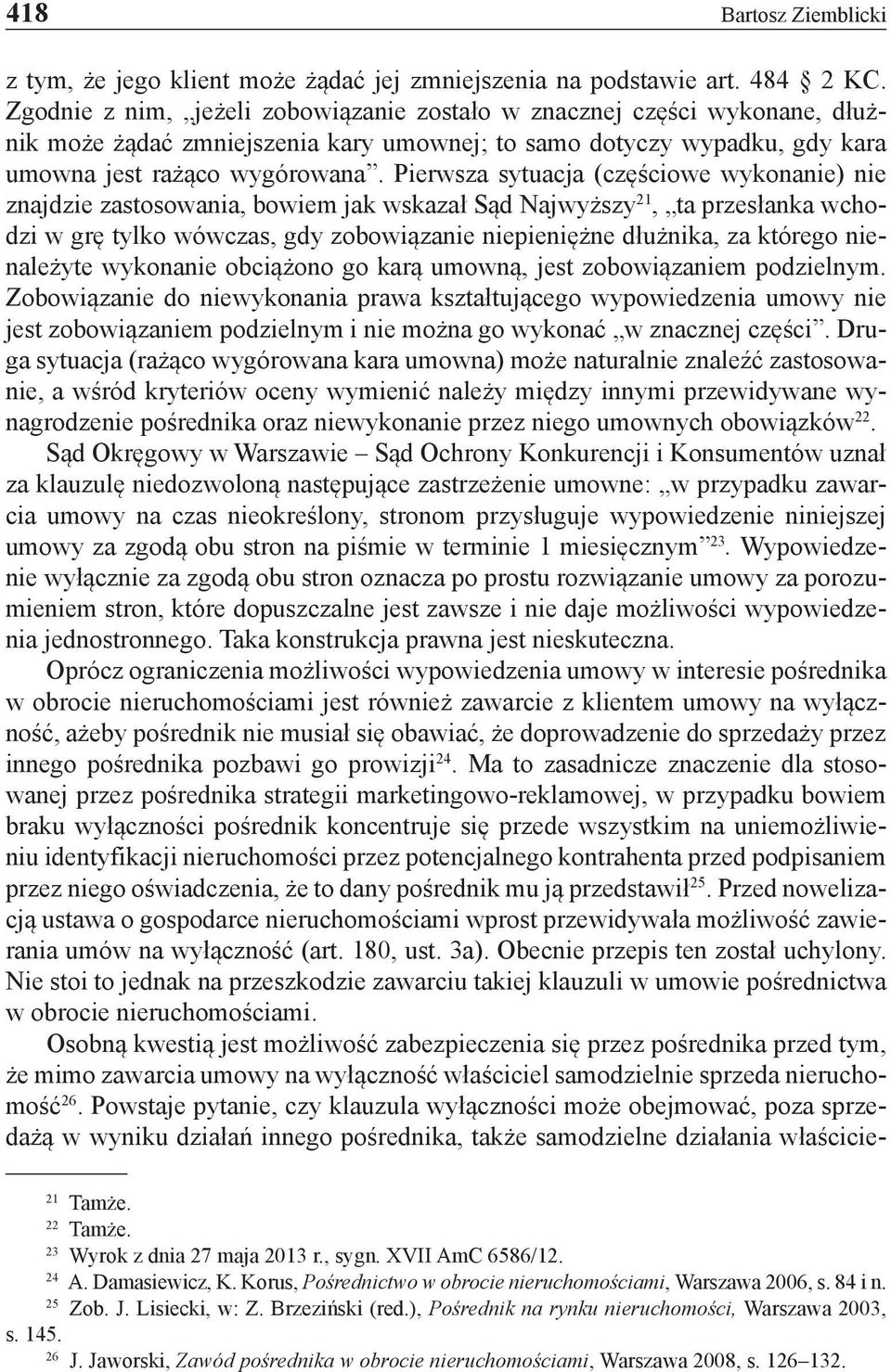 Pierwsza sytuacja (częściowe wykonanie) nie znajdzie zastosowania, bowiem jak wskazał Sąd Najwyższy 21, ta przesłanka wchodzi w grę tylko wówczas, gdy zobowiązanie niepieniężne dłużnika, za którego