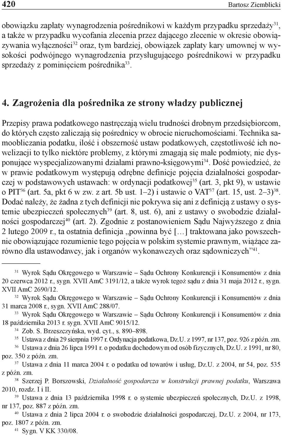 Zagrożenia dla pośrednika ze strony władzy publicznej Przepisy prawa podatkowego nastręczają wielu trudności drobnym przedsiębiorcom, do których często zaliczają się pośrednicy w obrocie