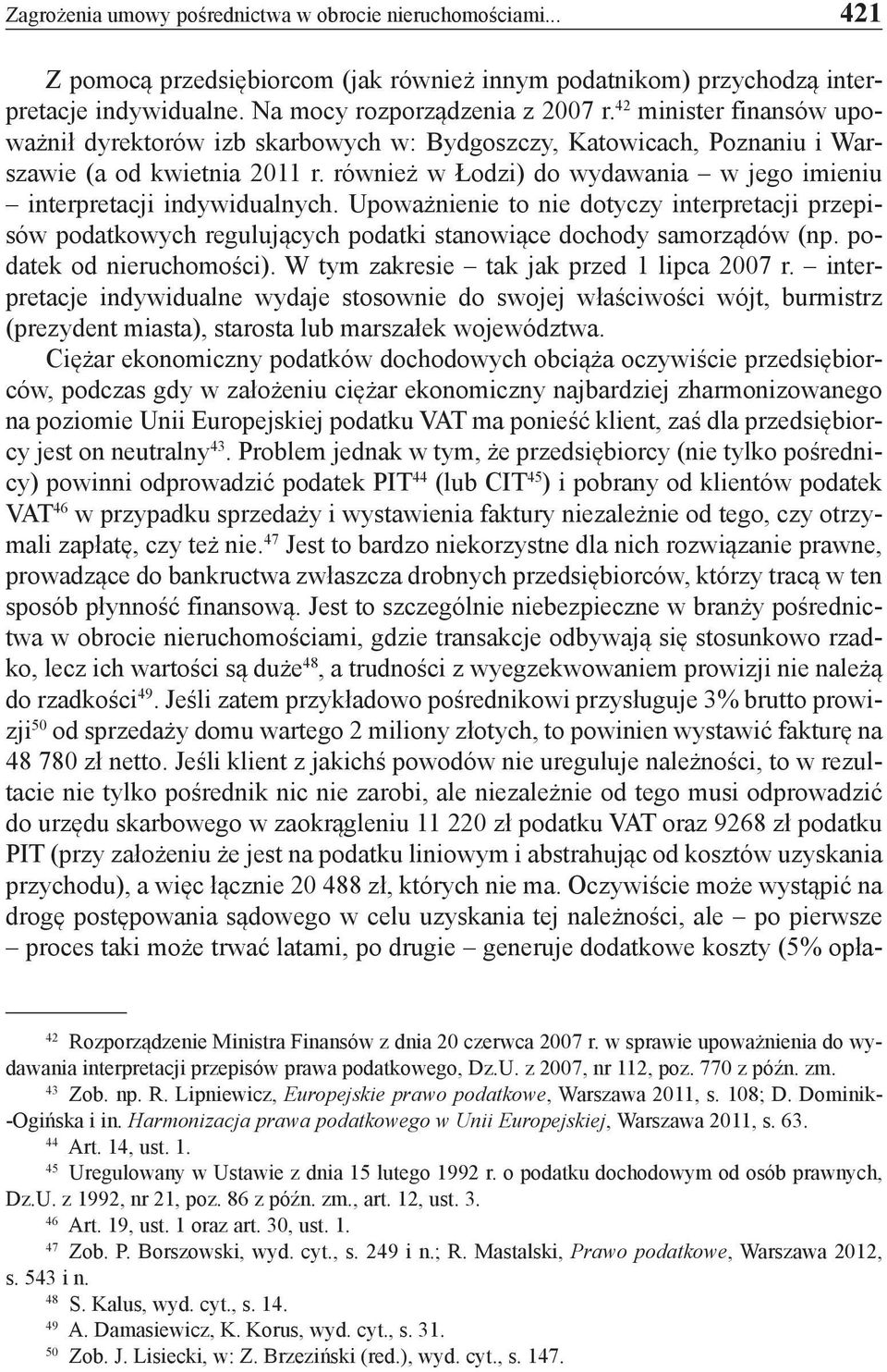 również w Łodzi) do wydawania w jego imieniu interpretacji indywidualnych. Upoważnienie to nie dotyczy interpretacji przepisów podatkowych regulujących podatki stanowiące dochody samorządów (np.
