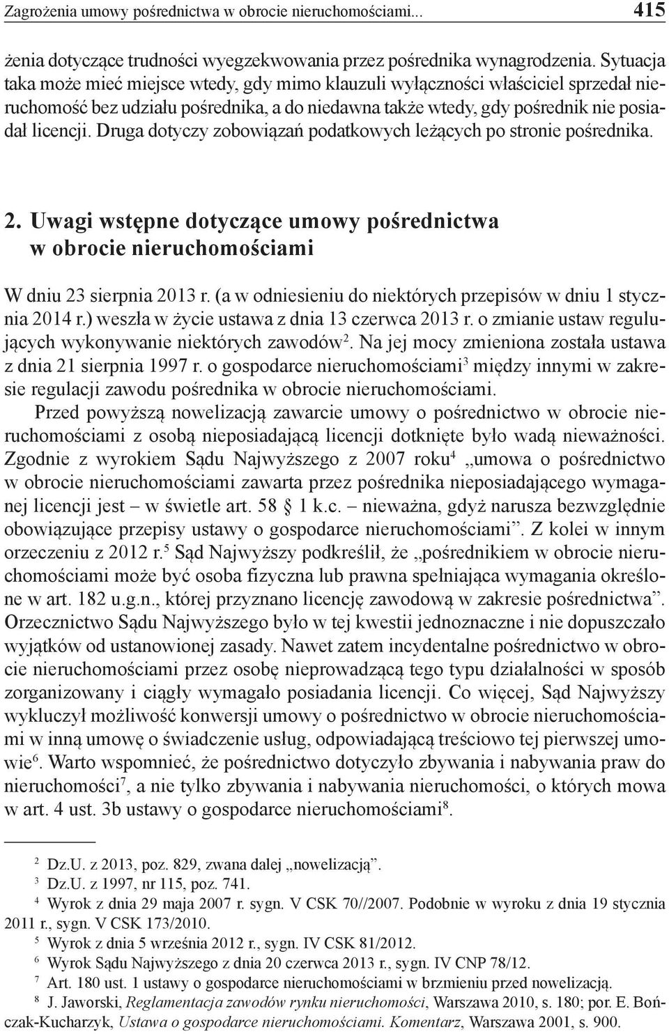 Druga dotyczy zobowiązań podatkowych leżących po stronie pośrednika. 2. Uwagi wstępne dotyczące umowy pośrednictwa w obrocie nieruchomościami W dniu 23 sierpnia 2013 r.