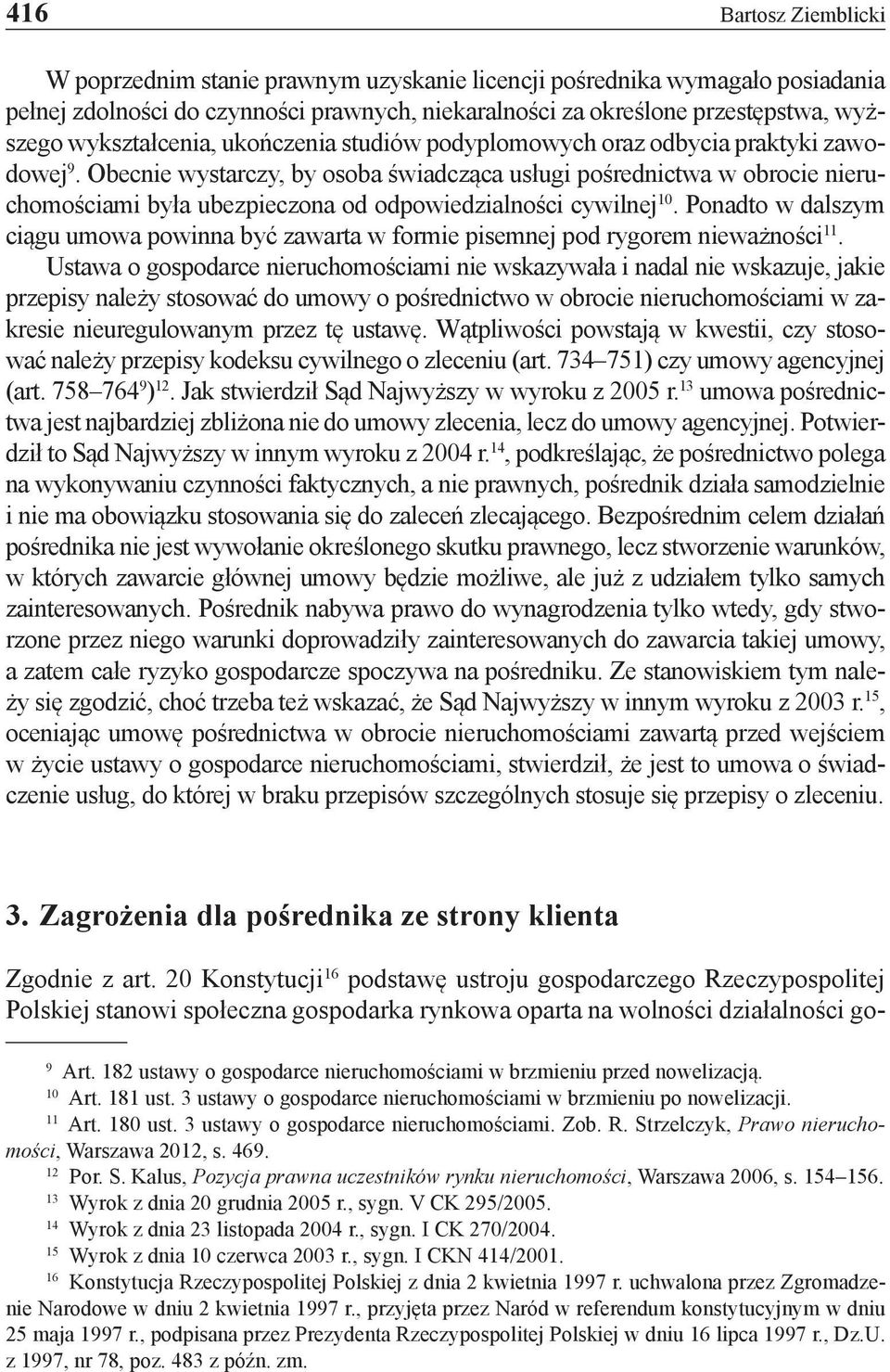 Obecnie wystarczy, by osoba świadcząca usługi pośrednictwa w obrocie nieruchomościami była ubezpieczona od odpowiedzialności cywilnej 10.