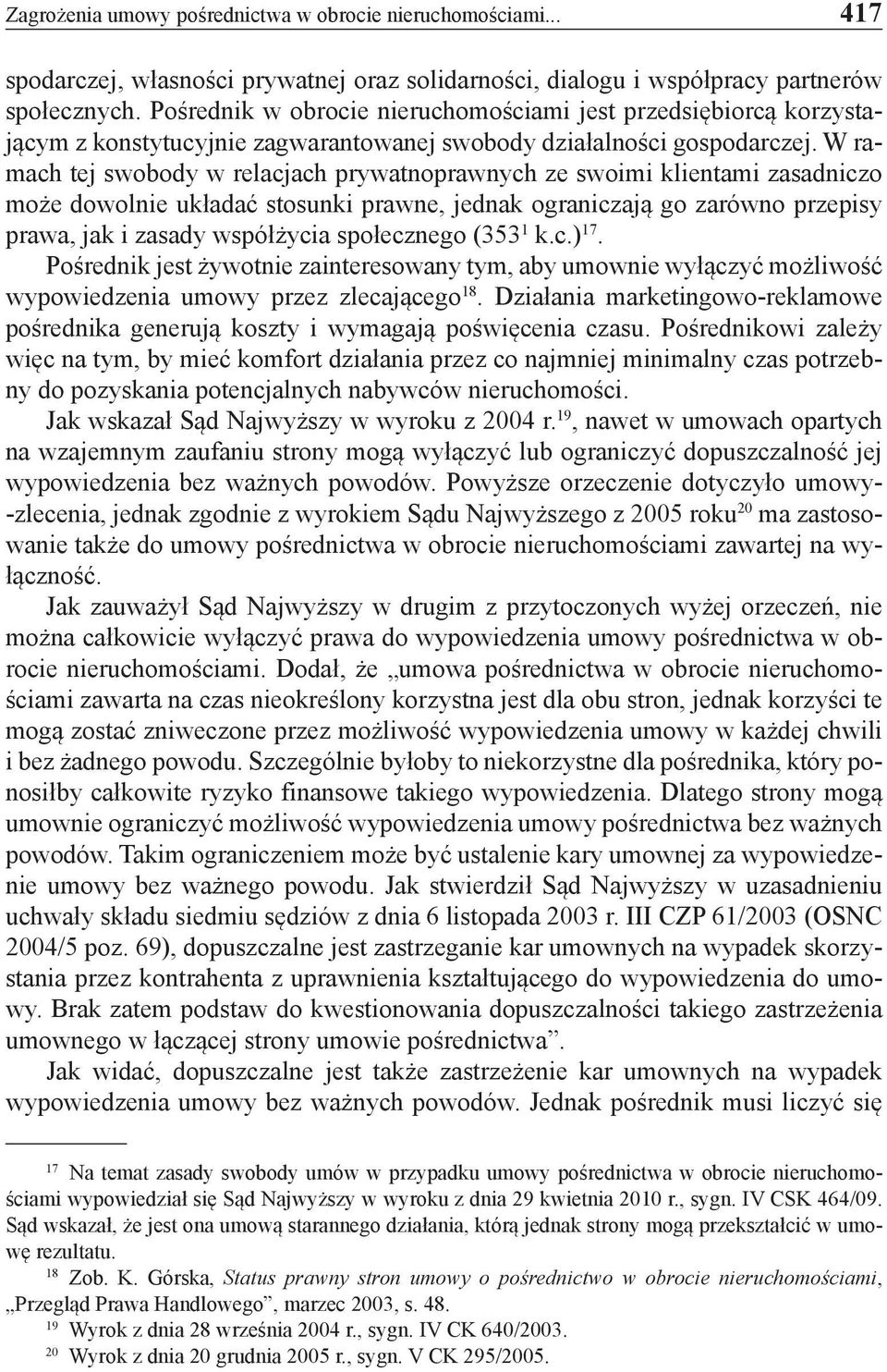 W ramach tej swobody w relacjach prywatnoprawnych ze swoimi klientami zasadniczo może dowolnie układać stosunki prawne, jednak ograniczają go zarówno przepisy prawa, jak i zasady współżycia