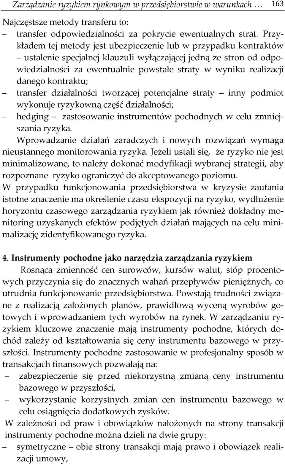 danego kontraktu; transfer działalności tworzącej potencjalne straty inny podmiot wykonuje ryzykowną część działalności; hedging zastosowanie instrumentów pochodnych w celu zmniejszania.