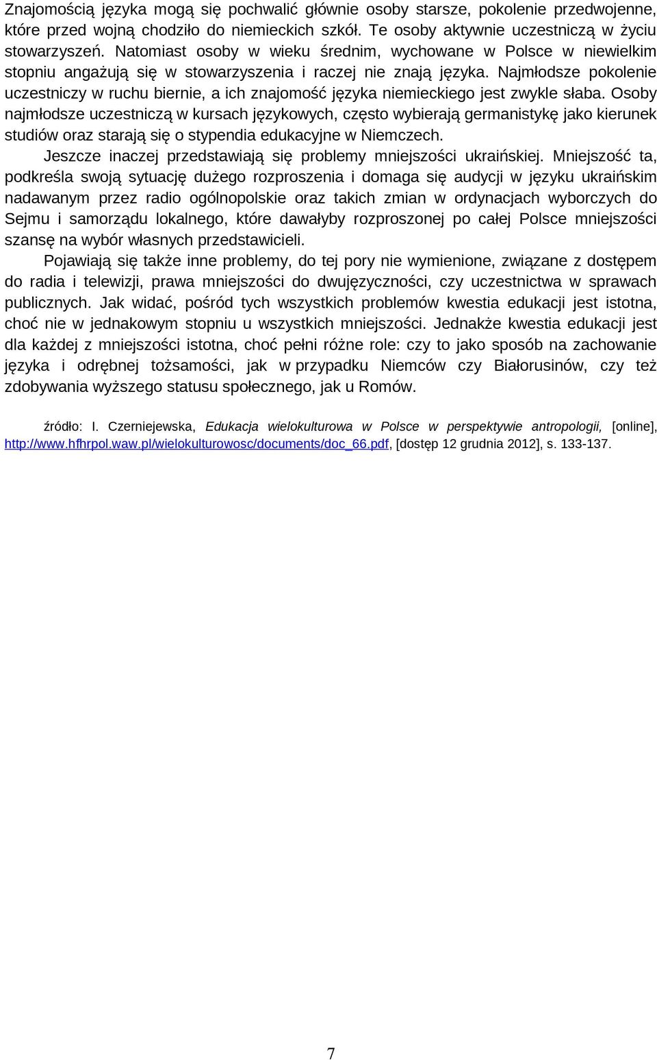 Najmłodsze pokolenie uczestniczy w ruchu biernie, a ich znajomość języka niemieckiego jest zwykle słaba.