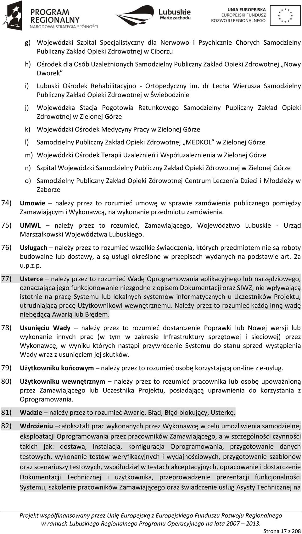 dr Lecha Wierusza Samodzielny ubliczny Zakład Opieki Zdrowotnej w Świebodzinie j) Wojewódzka Stacja ogotowia Ratunkowego Samodzielny ubliczny Zakład Opieki Zdrowotnej w Zielonej Górze k) Wojewódzki