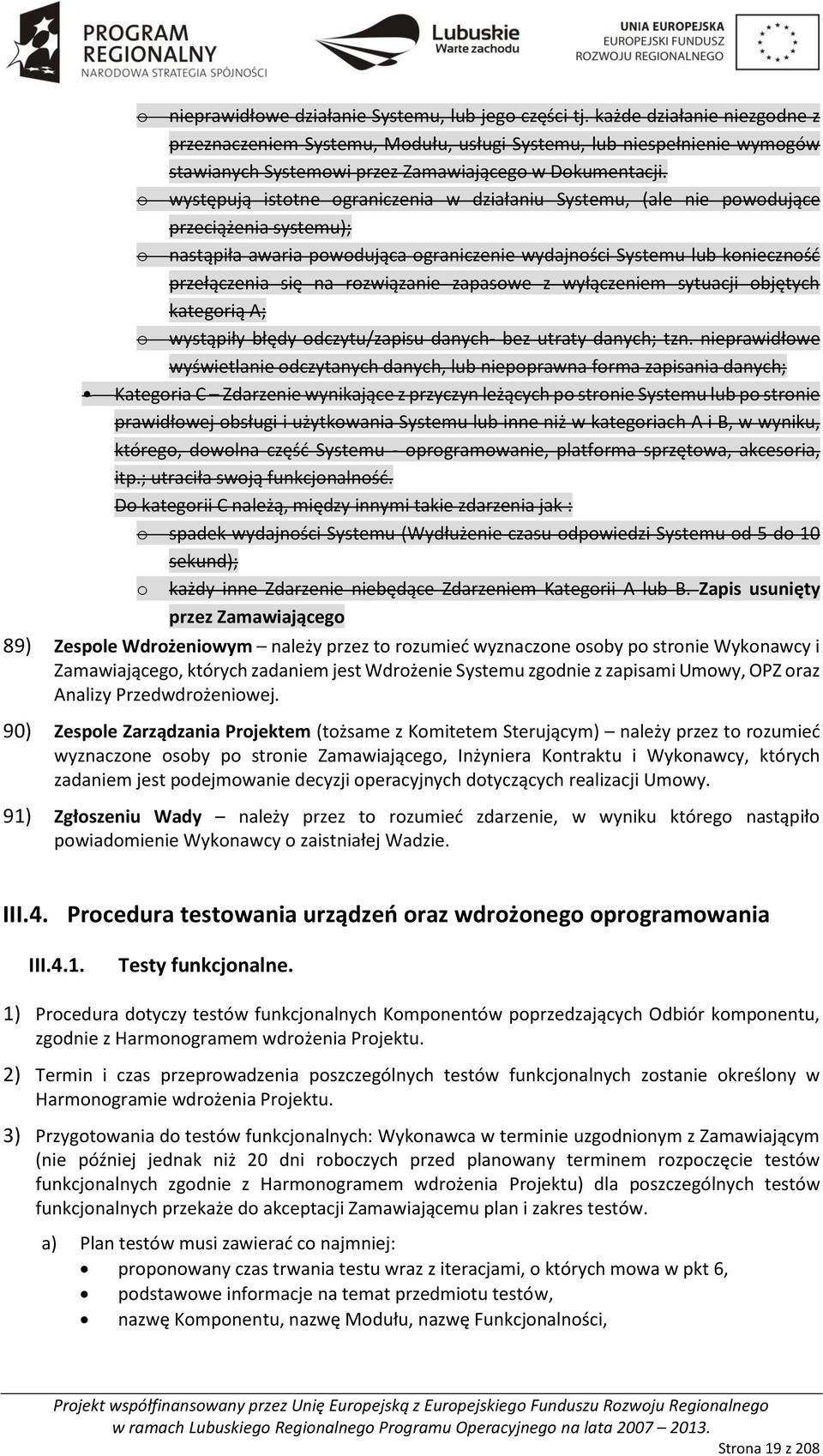 o występują istotne ograniczenia w działaniu Systemu, (ale nie powodujące przeciążenia systemu); o nastąpiła awaria powodująca ograniczenie wydajności Systemu lub konieczność przełączenia się na