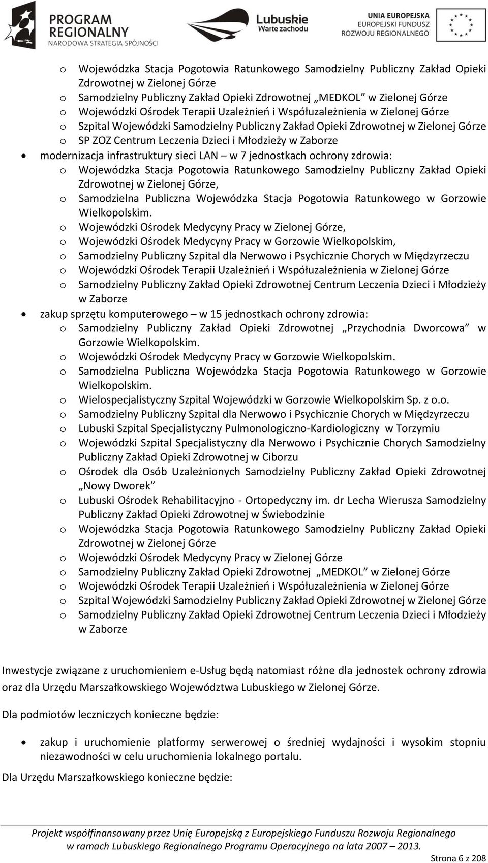 modernizacja infrastruktury sieci LAN w 7 jednostkach ochrony zdrowia: o Wojewódzka Stacja ogotowia Ratunkowego Samodzielny ubliczny Zakład Opieki Zdrowotnej w Zielonej Górze, o Samodzielna ubliczna