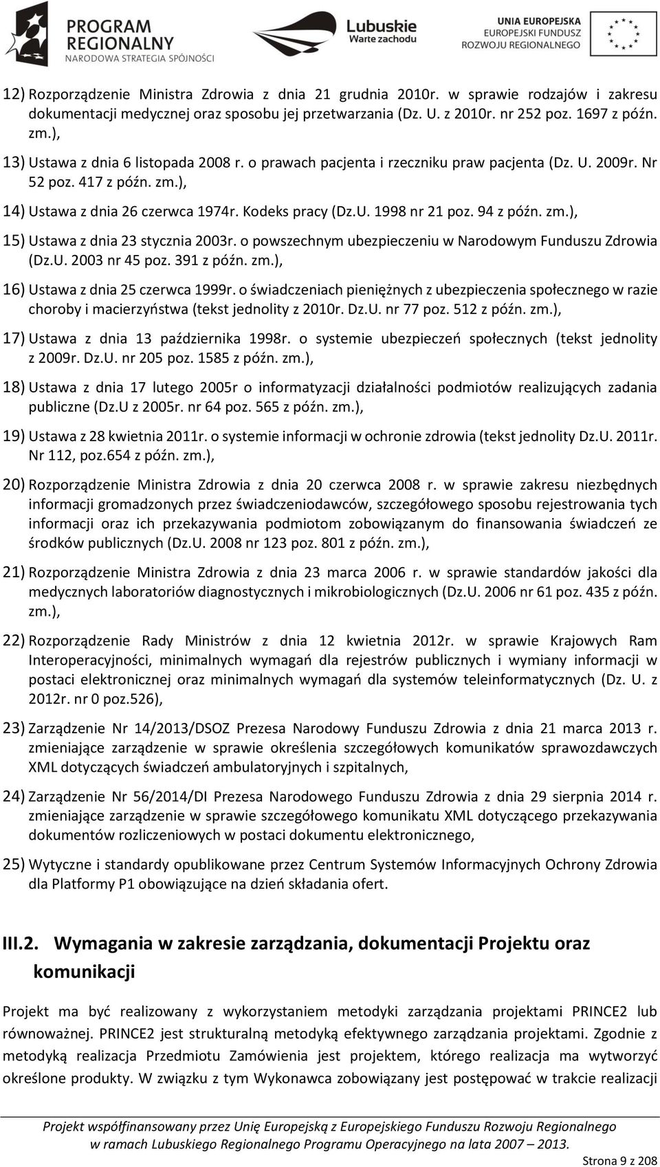 94 z późn. zm.), 15) Ustawa z dnia 23 stycznia 2003r. o powszechnym ubezpieczeniu w Narodowym Funduszu Zdrowia (Dz.U. 2003 nr 45 poz. 391 z późn. zm.), 16) Ustawa z dnia 25 czerwca 1999r.